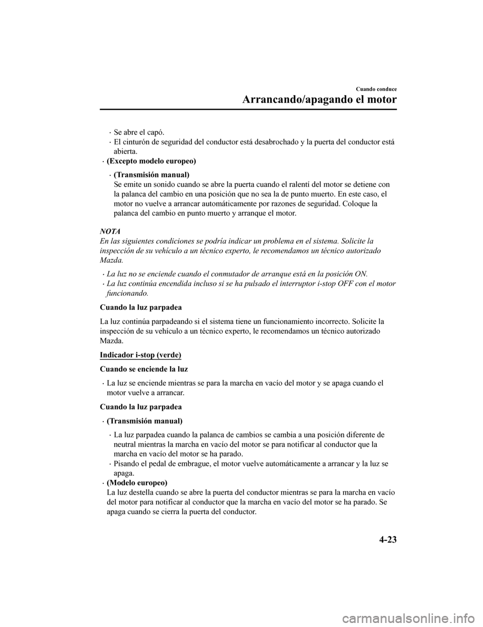 MAZDA MODEL 6 2020  Manual del propietario (in Spanish) •Se abre el capó.
•El cinturón de seguridad del conductor está desabrochado y la puerta del conductor está
abierta.
•(Excepto modelo europeo)
•(Transmisión manual)
Se emite un sonido cuan