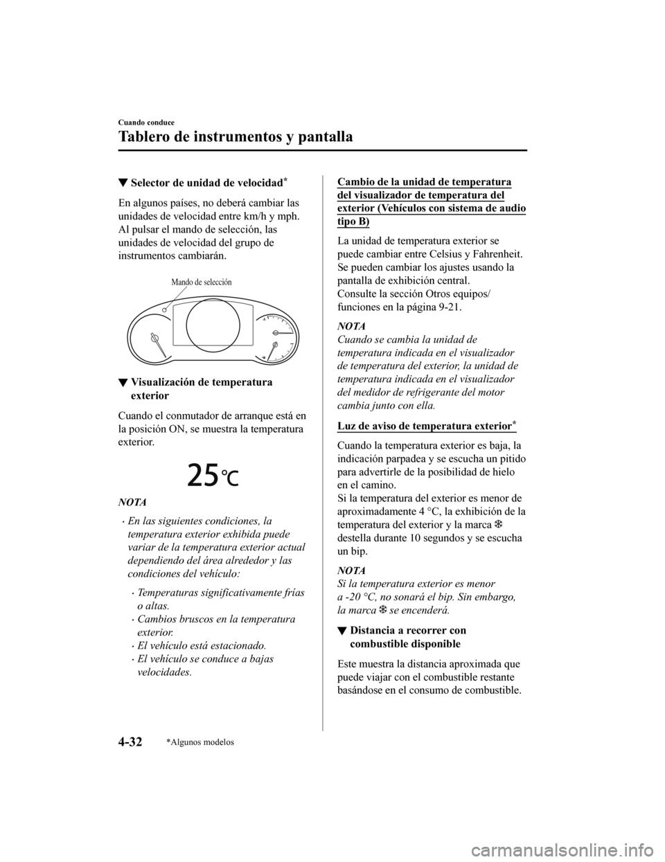 MAZDA MODEL 6 2020  Manual del propietario (in Spanish) ▼Selector de unidad de velocidad*
En algunos países, 
no deberá cambiar las
unidades de velocidad entre km/h y mph.
Al pulsar el mando de selección, las
unidades de velocidad del grupo de
instrum