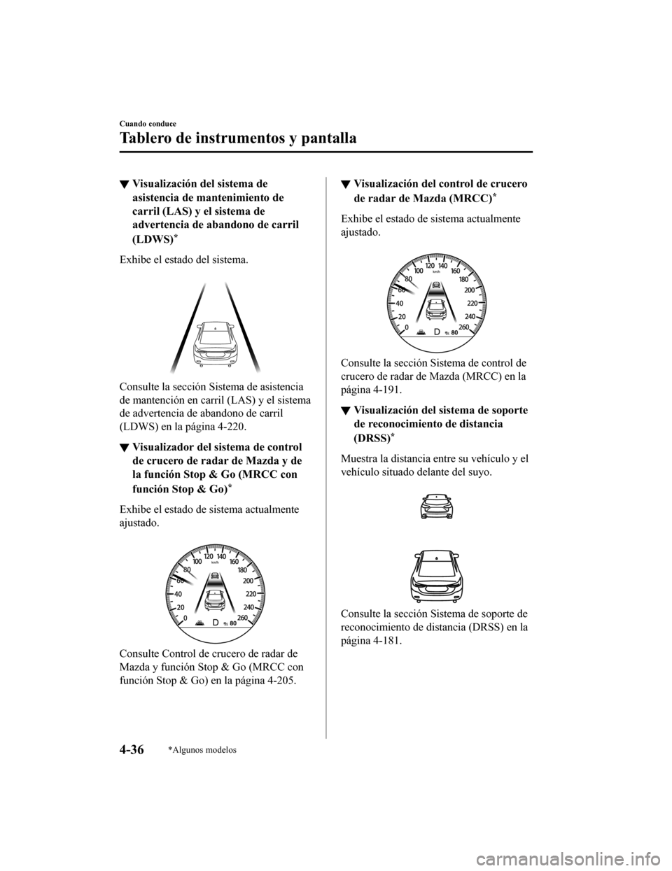 MAZDA MODEL 6 2020 Manual del propietario (in Spanish) ▼Visualización del sistema de
asistencia de mantenimiento de
carril (LAS) y el sistema de
advertencia de abandono de carril
(LDWS)
*
Exhibe el estado del sistema.
Consulte la sección Sistema de MAZDA MODEL 6 2020 Manual del propietario (in Spanish) ▼Visualización del sistema de
asistencia de mantenimiento de
carril (LAS) y el sistema de
advertencia de abandono de carril
(LDWS)
*
Exhibe el estado del sistema.
Consulte la sección Sistema de