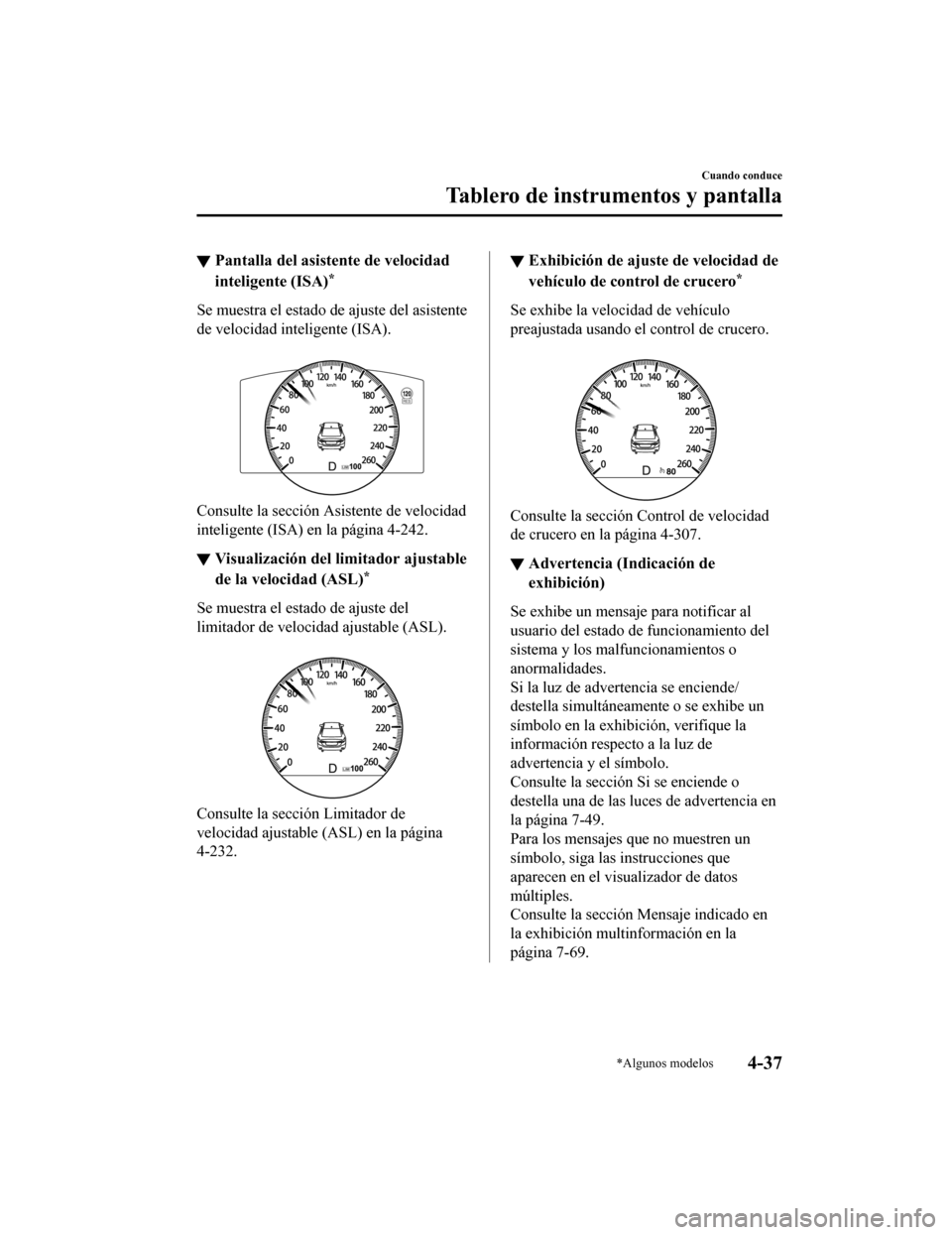 MAZDA MODEL 6 2020 Manual del propietario (in Spanish) ▼Pantalla del asistente de velocidad
inteligente (ISA)*
Se muestra el estado de ajuste del asistente
de velocidad inteligente (ISA).
Consulte la sección Asistente de velocidad
inteligente (ISA) e MAZDA MODEL 6 2020 Manual del propietario (in Spanish) ▼Pantalla del asistente de velocidad
inteligente (ISA)*
Se muestra el estado de ajuste del asistente
de velocidad inteligente (ISA).
Consulte la sección Asistente de velocidad
inteligente (ISA) e