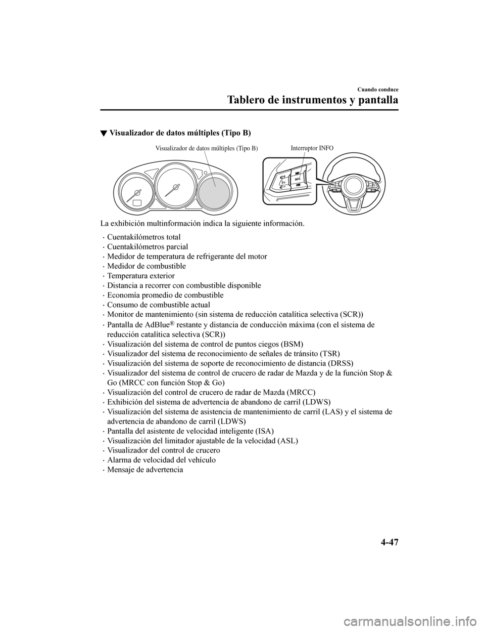 MAZDA MODEL 6 2020  Manual del propietario (in Spanish) ▼Visualizador de datos múltiples (Tipo B)
Interruptor INFOVisualizador de datos múltiples (Tipo B)
La exhibición multinformación indica la siguiente información.
•Cuentakilómetros total
•C