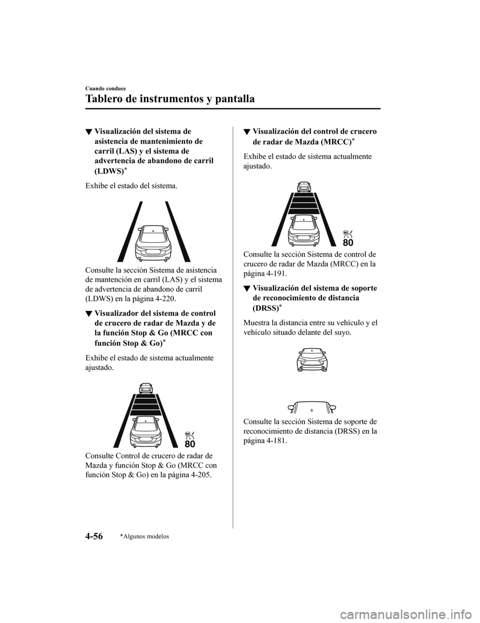 MAZDA MODEL 6 2020 Manual del propietario (in Spanish) ▼Visualización del sistema de
asistencia de mantenimiento de
carril (LAS) y el sistema de
advertencia de abandono de carril
(LDWS)
*
Exhibe el estado del sistema.
Consulte la sección Sistema de MAZDA MODEL 6 2020 Manual del propietario (in Spanish) ▼Visualización del sistema de
asistencia de mantenimiento de
carril (LAS) y el sistema de
advertencia de abandono de carril
(LDWS)
*
Exhibe el estado del sistema.
Consulte la sección Sistema de