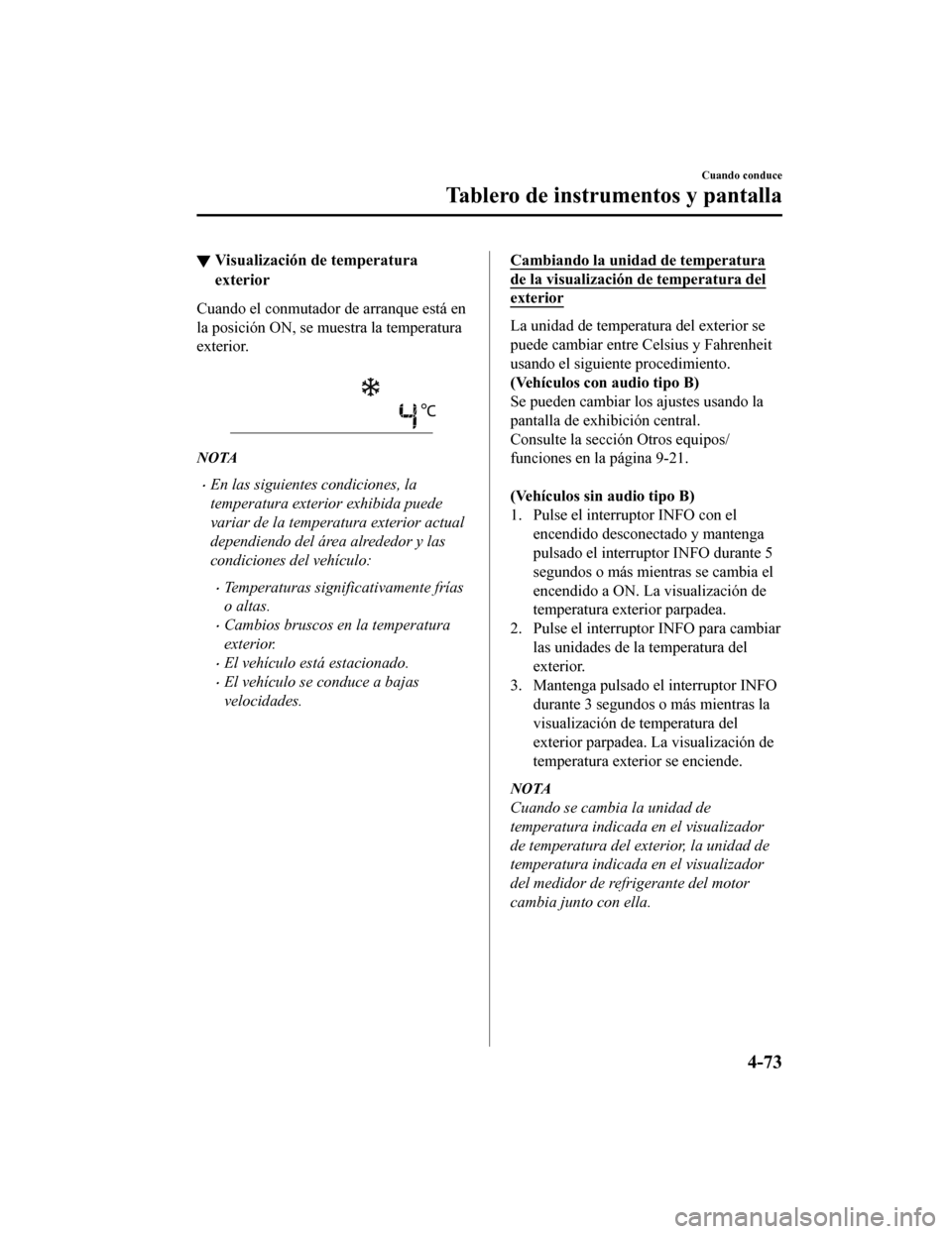 MAZDA MODEL 6 2020  Manual del propietario (in Spanish) ▼Visualización de temperatura
exterior
Cuando el conmutador de arranque está en
la posición ON, se muestra la temperatura
exterior.
 
NOTA
•En las siguientes
 condiciones, la
temperatura exteri