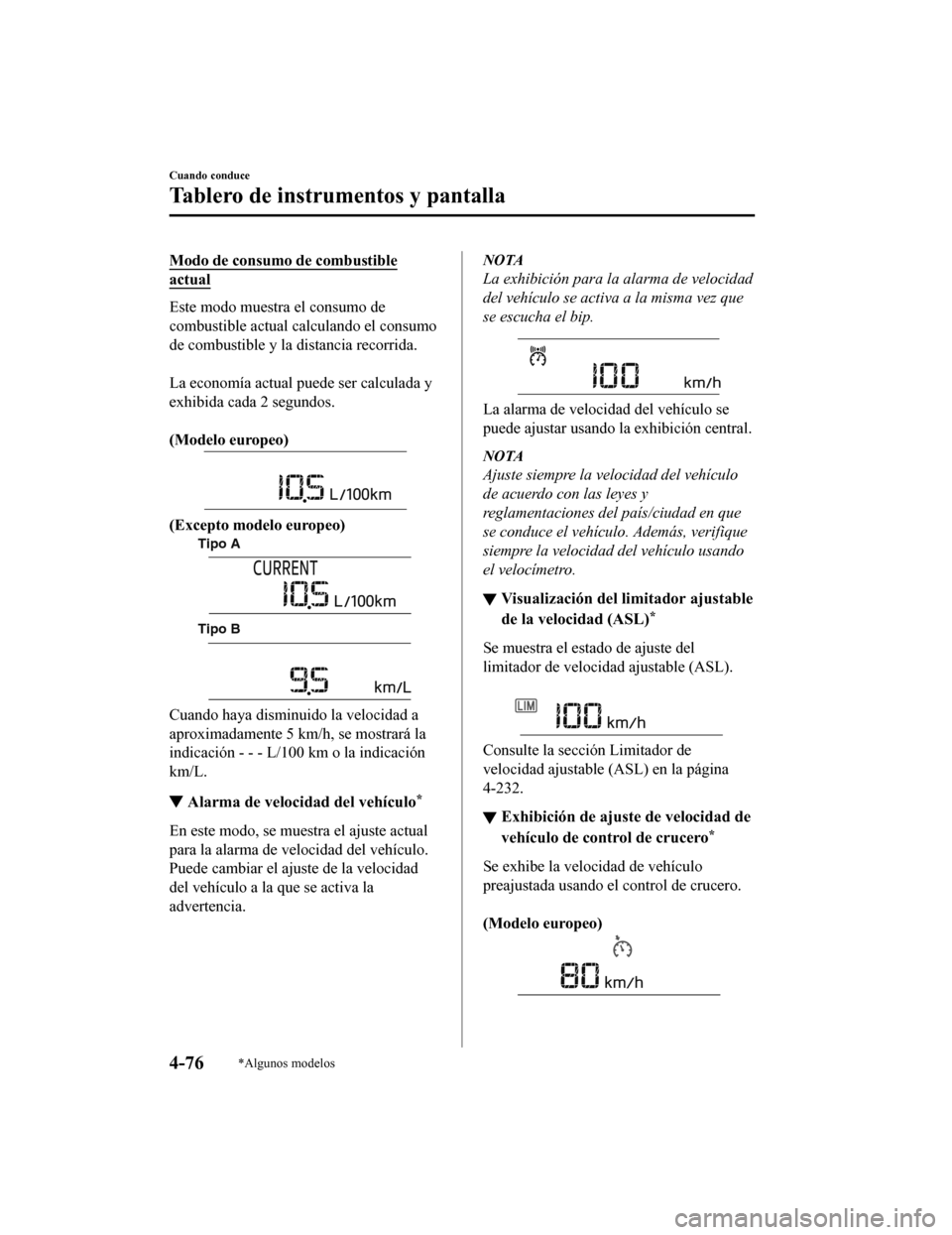 MAZDA MODEL 6 2020  Manual del propietario (in Spanish) Modo de consumo de combustible
actual
Este modo muestra el consumo de
combustible actual calculando el consumo
de combustible y la distancia recorrida.
 
La economía actual puede ser calculada y
exhi