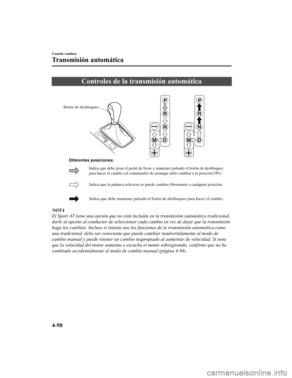 MAZDA MODEL 6 2020 Manual del propietario (in Spanish) Controles de la transmisión automática
Botón de desbloqueo
Indica que la palanca selectora se puede cambiar libremente a cualquier \
posición.
Indica que debe mantener pulsado el botón de desbloq MAZDA MODEL 6 2020 Manual del propietario (in Spanish) Controles de la transmisión automática
Botón de desbloqueo
Indica que la palanca selectora se puede cambiar libremente a cualquier \
posición.
Indica que debe mantener pulsado el botón de desbloq