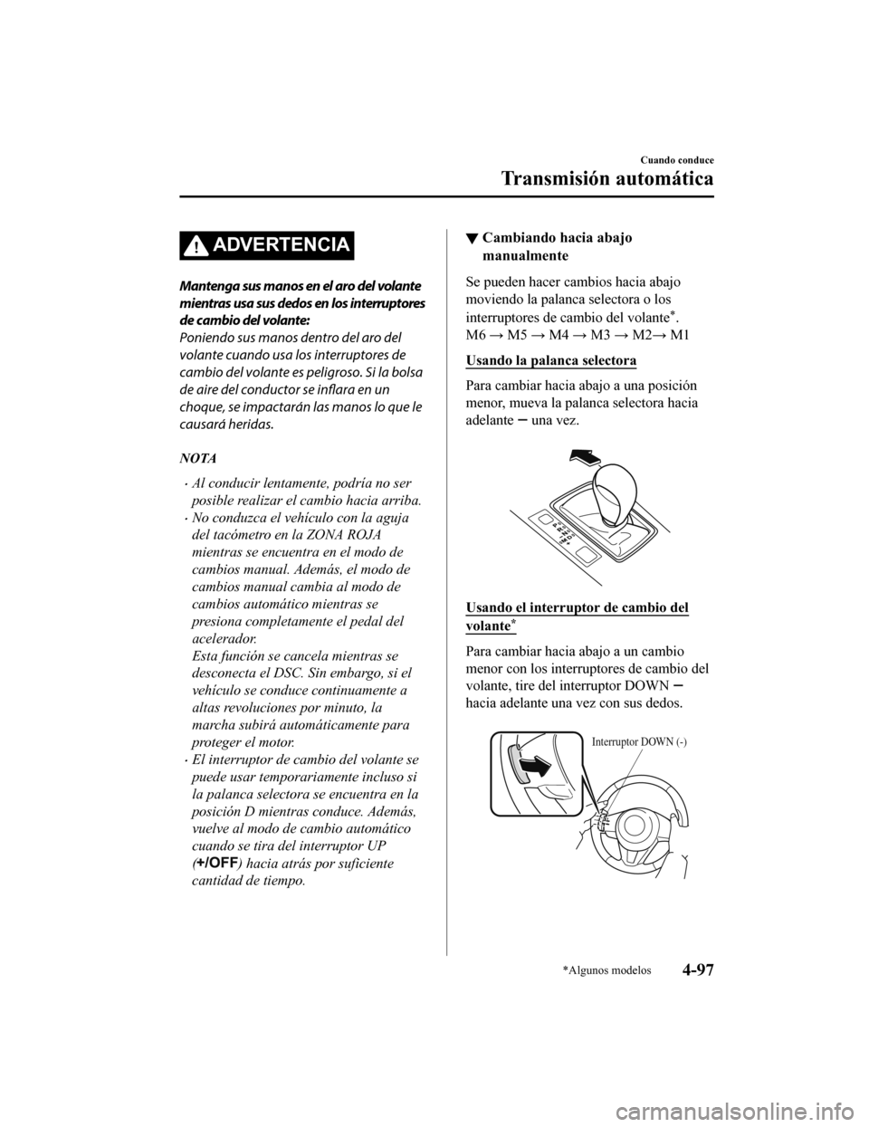MAZDA MODEL 6 2020 Manual del propietario (in Spanish) ADVERTENCIA
Mantenga sus manos en el aro del volante
mientras usa sus dedos en los interruptores
de cambio del volante:
Poniendo sus manos dentro del aro del
volante cuando usa los interruptores de
ca MAZDA MODEL 6 2020 Manual del propietario (in Spanish) ADVERTENCIA
Mantenga sus manos en el aro del volante
mientras usa sus dedos en los interruptores
de cambio del volante:
Poniendo sus manos dentro del aro del
volante cuando usa los interruptores de
ca