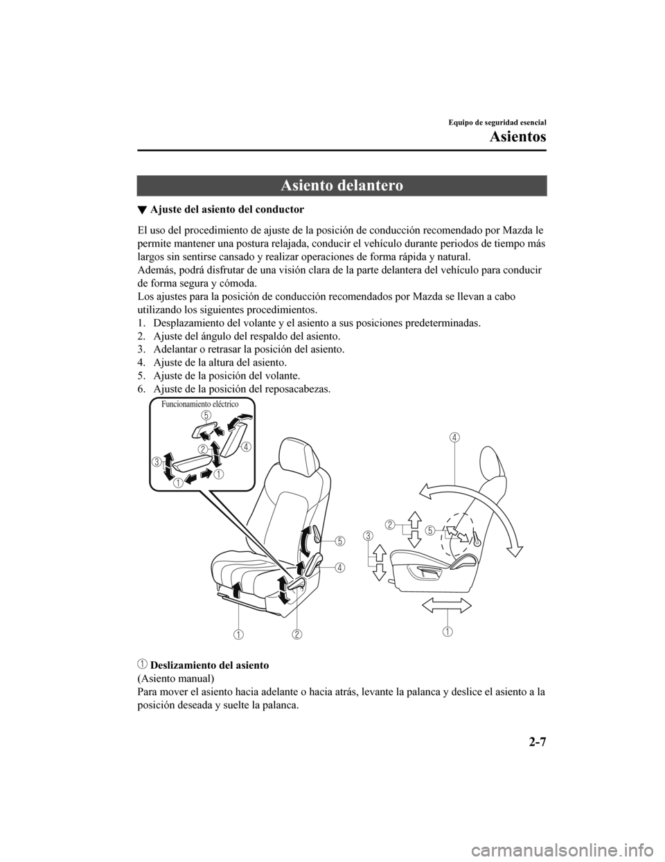 MAZDA MODEL 6 2020  Manual del propietario (in Spanish) Asiento delantero
▼Ajuste del asiento del conductor
El uso del procedimiento de ajuste de la posición de conducción
 recomendado por Mazda le
permite mantener una postura relajada, conducir el veh