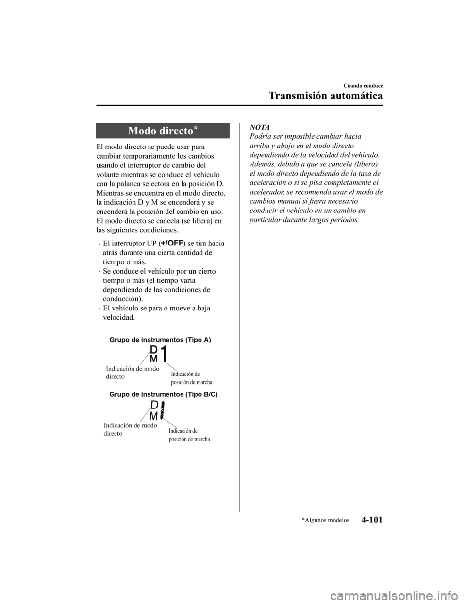 MAZDA MODEL 6 2020  Manual del propietario (in Spanish) Modo directo*
El modo directo se puede usar para
cambiar temporariamente los cambios
usando el interruptor de cambio del
volante mientras se conduce el vehículo
con la palanca selectora en la posici