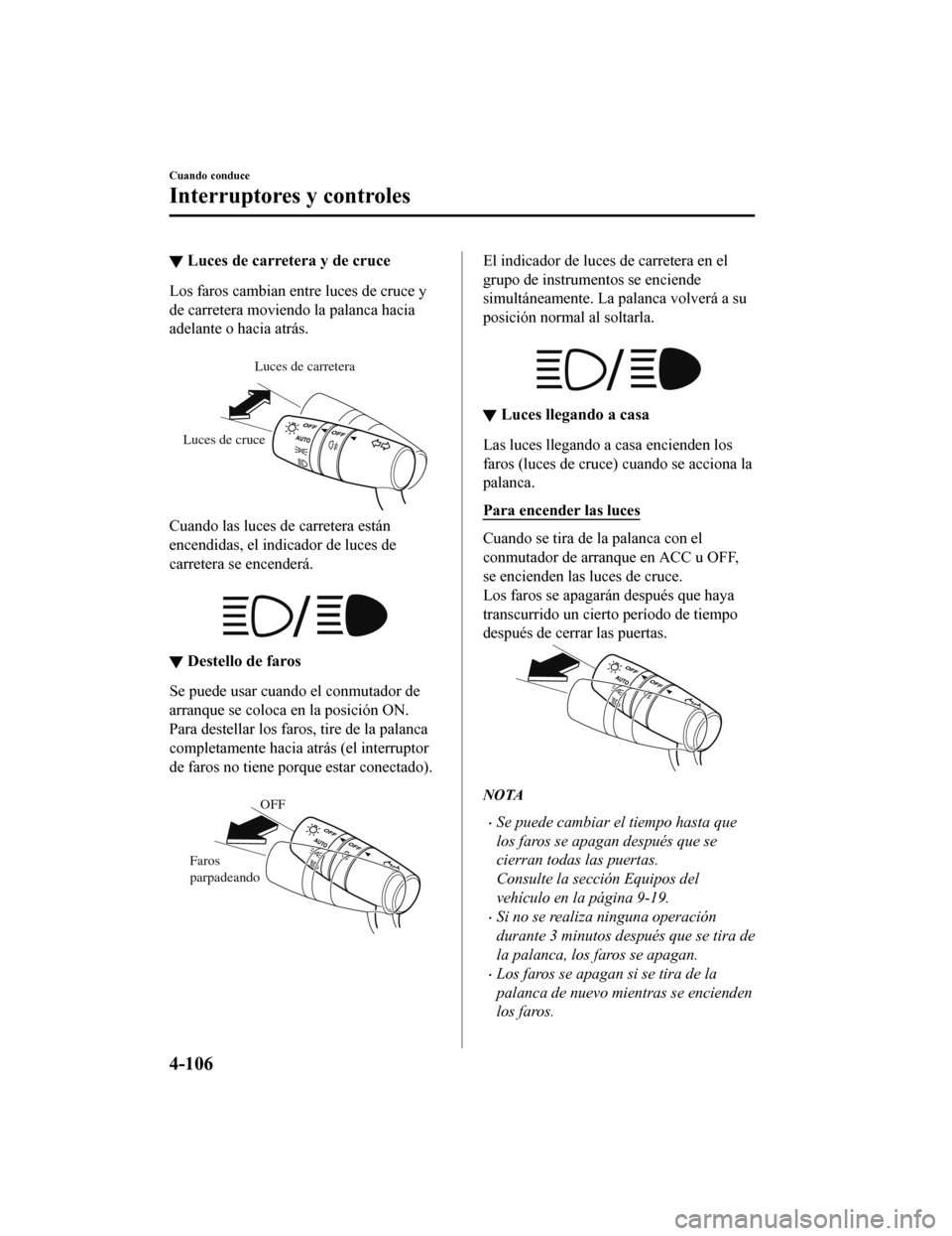 MAZDA MODEL 6 2020  Manual del propietario (in Spanish) ▼Luces de carretera y de cruce
Los faros cambian entre luces de cruce y
de carretera moviendo la palanca hacia
adelante o hacia atrás.
 
Luces de carretera
Luces de cruce
Cuando las luces de carret