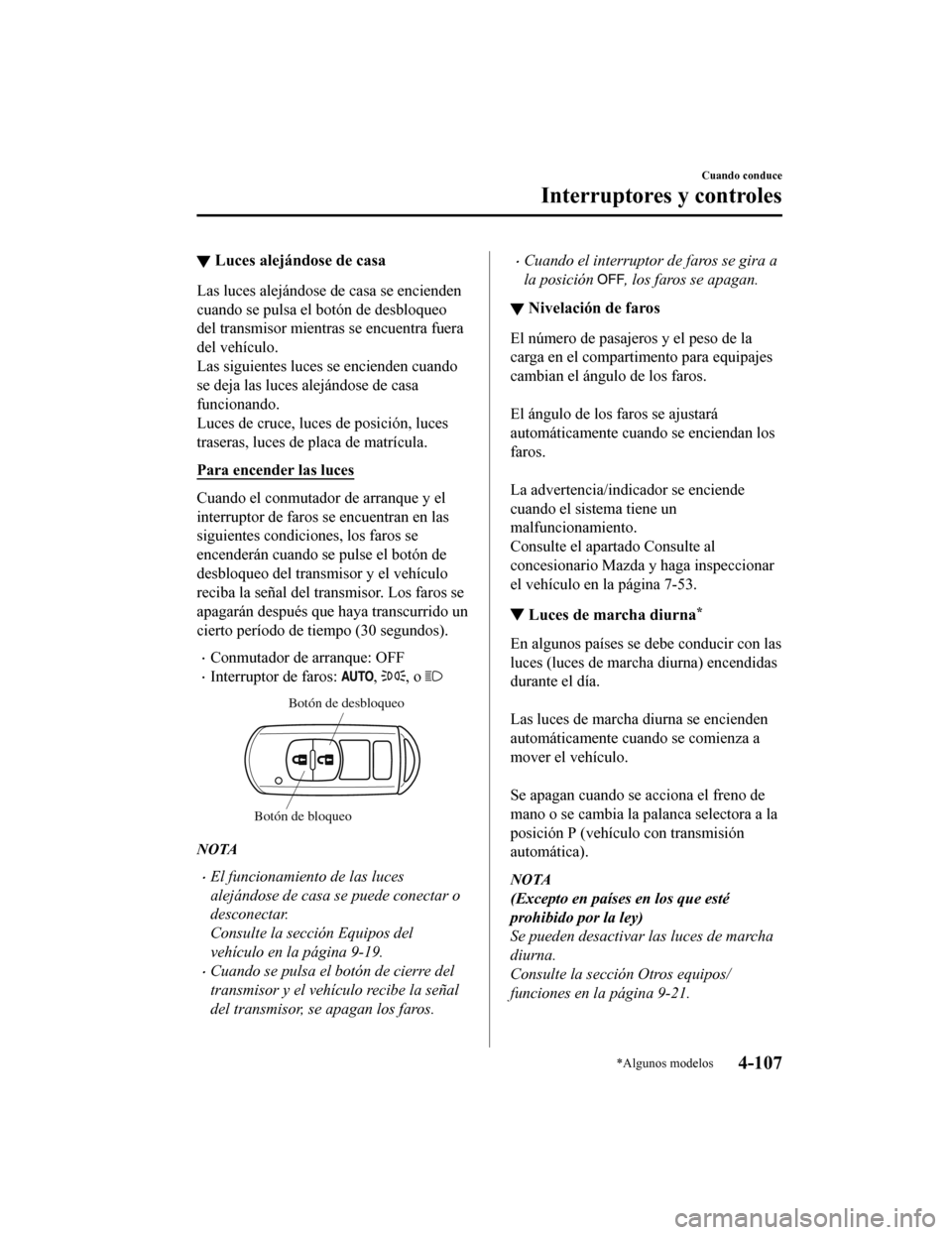 MAZDA MODEL 6 2020  Manual del propietario (in Spanish) ▼Luces alejándose de casa
Las luces alejándose de casa se encienden
cuando se pulsa el botón de desbloqueo
del transmisor mientras se encuentra fuera
del vehículo.
Las siguientes luces se encien