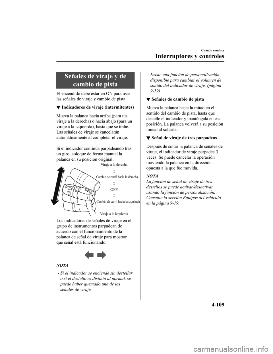 MAZDA MODEL 6 2020 Manual del propietario (in Spanish) Señales de viraje y decambio de pista
El encendido debe estar en ON para usar
las señales de viraje y cambio de pista.
▼Indicadores de viraje (intermitentes)
Mueva la palanca hacia arriba (para un MAZDA MODEL 6 2020 Manual del propietario (in Spanish) Señales de viraje y decambio de pista
El encendido debe estar en ON para usar
las señales de viraje y cambio de pista.
▼Indicadores de viraje (intermitentes)
Mueva la palanca hacia arriba (para un