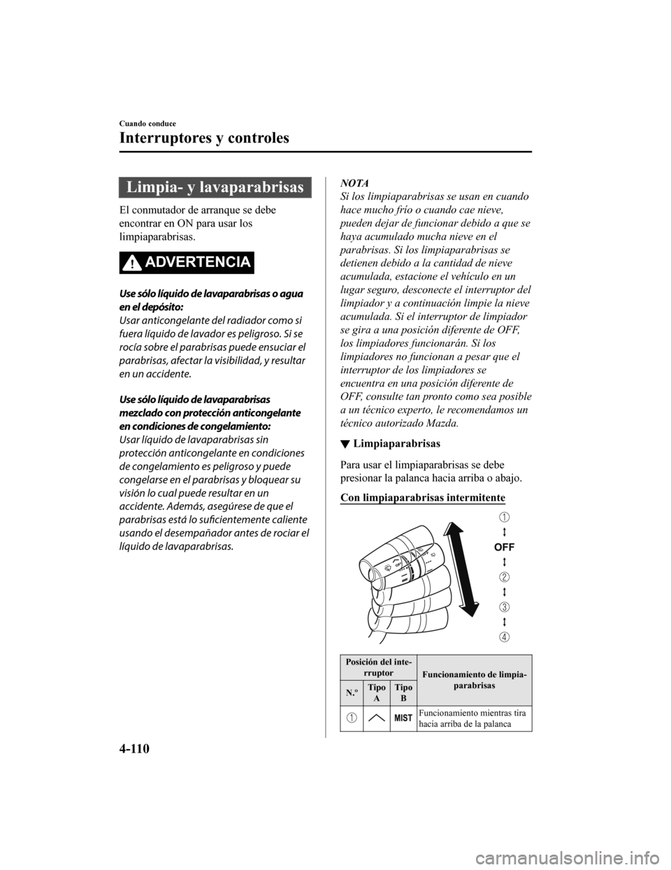 MAZDA MODEL 6 2020 Manual del propietario (in Spanish) Limpia- y lavaparabrisas
El conmutador de arranque se debe
encontrar en ON para usar los
limpiaparabrisas.
ADVERTENCIA
Use sólo líquido de lavaparabrisas o agua
en el depósito:
Usar anticongelante MAZDA MODEL 6 2020 Manual del propietario (in Spanish) Limpia- y lavaparabrisas
El conmutador de arranque se debe
encontrar en ON para usar los
limpiaparabrisas.
ADVERTENCIA
Use sólo líquido de lavaparabrisas o agua
en el depósito:
Usar anticongelante