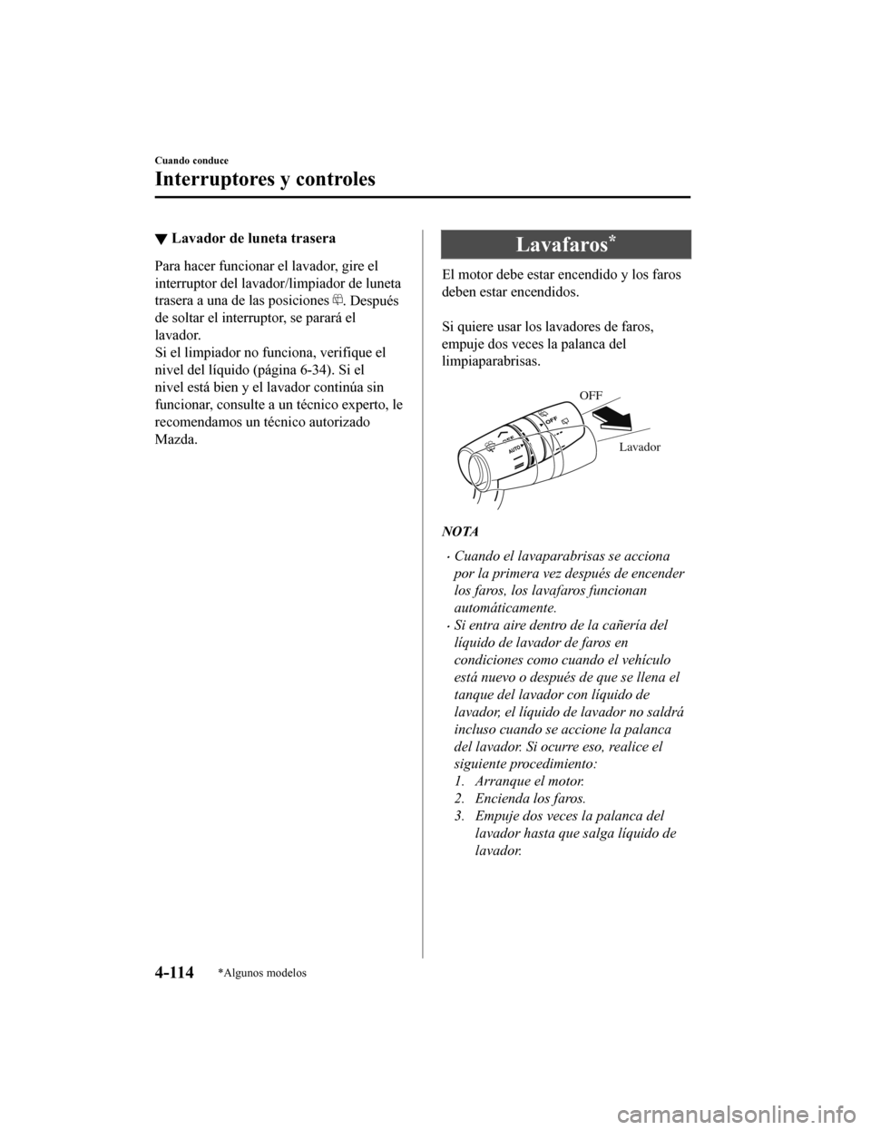 MAZDA MODEL 6 2020 Manual del propietario (in Spanish) ▼Lavador de luneta trasera
Para hacer funcionar el lavador, gire el
interruptor del lavador/limpiador de luneta
trasera a una de las posiciones
. Después
de soltar el interruptor, se parará el
la MAZDA MODEL 6 2020 Manual del propietario (in Spanish) ▼Lavador de luneta trasera
Para hacer funcionar el lavador, gire el
interruptor del lavador/limpiador de luneta
trasera a una de las posiciones
. Después
de soltar el interruptor, se parará el
la