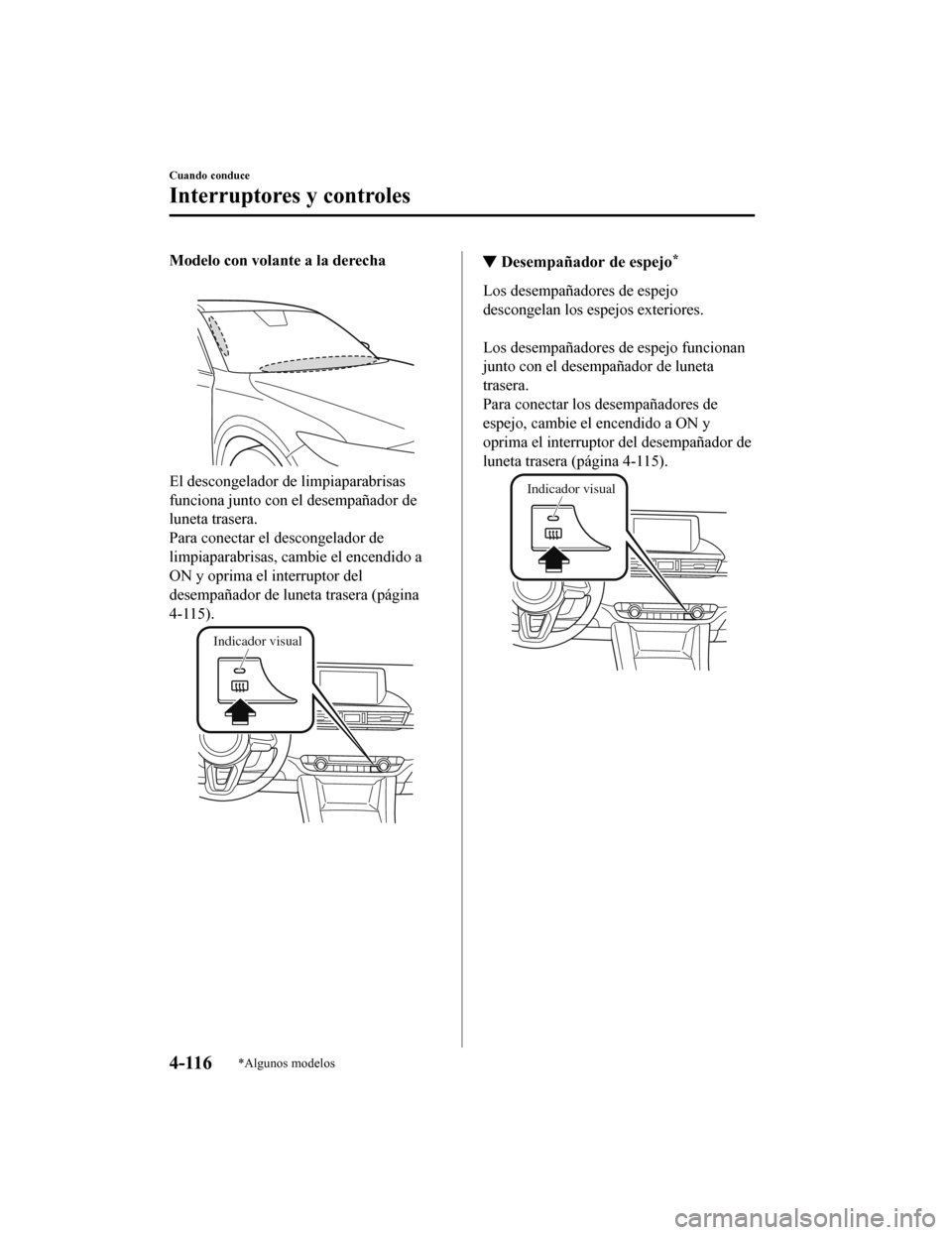 MAZDA MODEL 6 2020 Manual del propietario (in Spanish) Modelo con volante a la derecha
El descongelador de limpiaparabrisas
funciona junto con el desempañador de
luneta trasera.
Para conectar el descongelador de
limpiaparabrisas, cambie el encendido a
ON MAZDA MODEL 6 2020 Manual del propietario (in Spanish) Modelo con volante a la derecha
El descongelador de limpiaparabrisas
funciona junto con el desempañador de
luneta trasera.
Para conectar el descongelador de
limpiaparabrisas, cambie el encendido a
ON