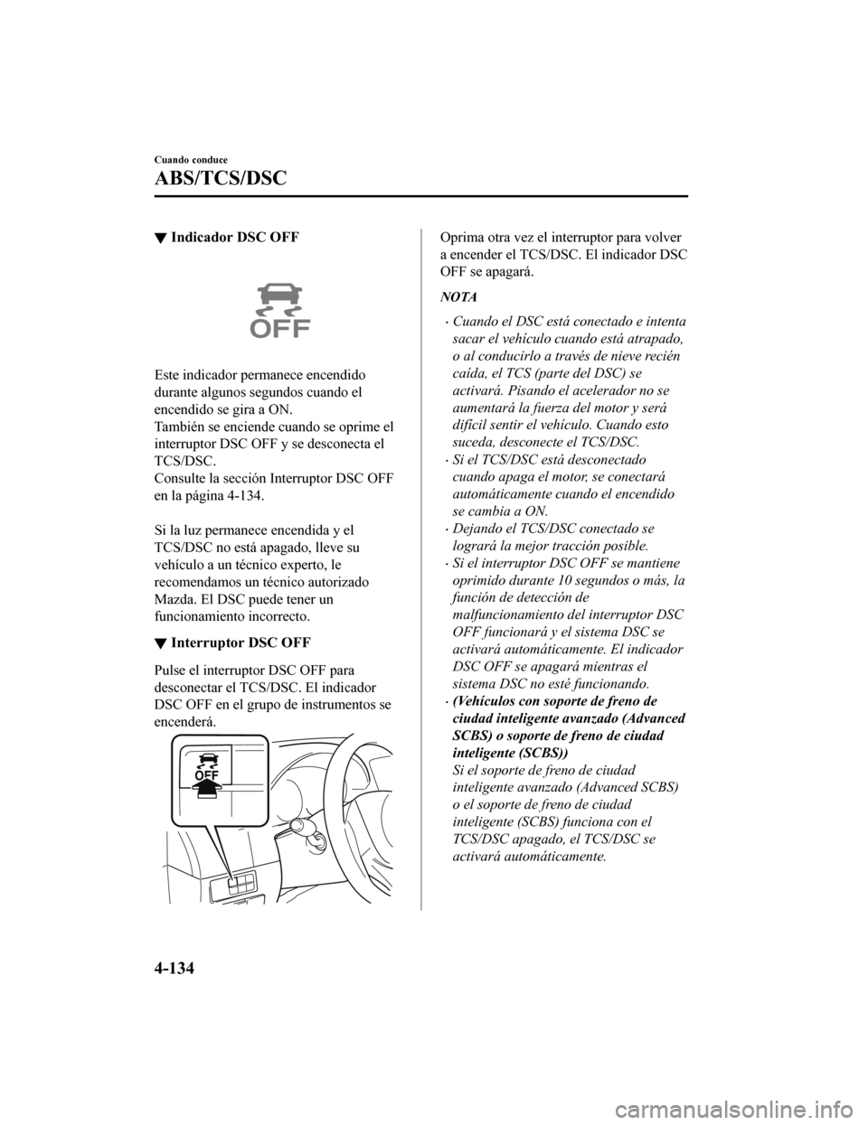 MAZDA MODEL 6 2020 Manual del propietario (in Spanish) ▼Indicador DSC OFF
Este indicador permanece encendido
durante algunos segundos cuando el
encendido se gira a ON.
También se enciende cuando se oprime el
interruptor DSC OFF y se desconecta el
TCS/D MAZDA MODEL 6 2020 Manual del propietario (in Spanish) ▼Indicador DSC OFF
Este indicador permanece encendido
durante algunos segundos cuando el
encendido se gira a ON.
También se enciende cuando se oprime el
interruptor DSC OFF y se desconecta el
TCS/D