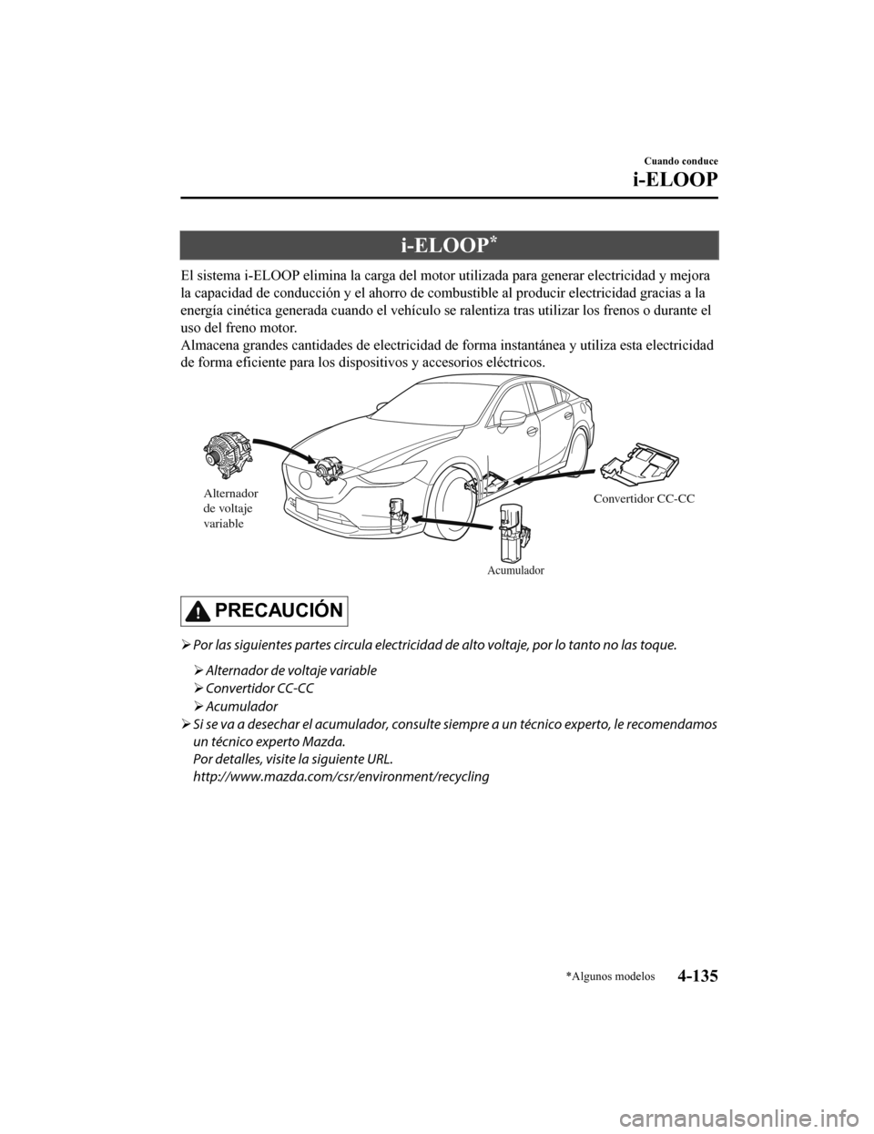 MAZDA MODEL 6 2020 Manual del propietario (in Spanish) i-ELOOP*
El sistema i-ELOOP elimina la carga del motor utilizada para generar electricidad y mejora
la capacidad de conducción y el ahorro de combustible al produc ir electricidad gracias a la
energ MAZDA MODEL 6 2020 Manual del propietario (in Spanish) i-ELOOP*
El sistema i-ELOOP elimina la carga del motor utilizada para generar electricidad y mejora
la capacidad de conducción y el ahorro de combustible al produc ir electricidad gracias a la
energ