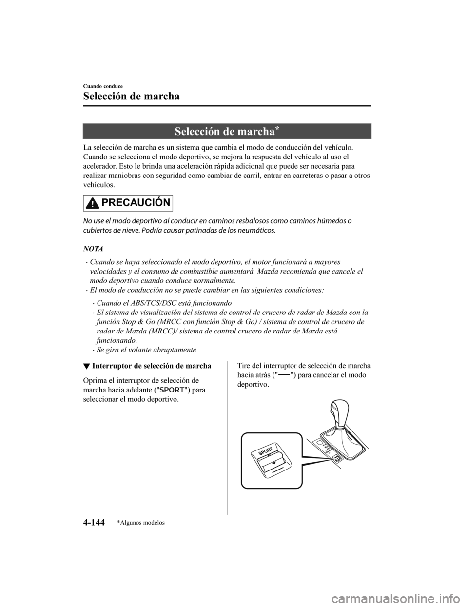 MAZDA MODEL 6 2020 Manual del propietario (in Spanish) Selección de marcha*
La selección de marcha es un sistema que cambia el modo de conducción del vehículo.
Cuando se selecciona el modo deportivo, se mejora la respuesta del vehículo al uso el
acel MAZDA MODEL 6 2020 Manual del propietario (in Spanish) Selección de marcha*
La selección de marcha es un sistema que cambia el modo de conducción del vehículo.
Cuando se selecciona el modo deportivo, se mejora la respuesta del vehículo al uso el
acel