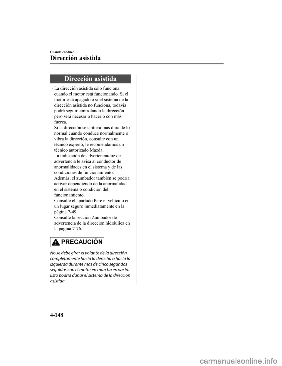 MAZDA MODEL 6 2020 Manual del propietario (in Spanish) Dirección asistida
•La dirección asistida sólo funciona
cuando el motor está funcionando. Si el
motor está apagado o si el sistema de la
dirección asistida no funciona, todavía
podrá seguir MAZDA MODEL 6 2020 Manual del propietario (in Spanish) Dirección asistida
•La dirección asistida sólo funciona
cuando el motor está funcionando. Si el
motor está apagado o si el sistema de la
dirección asistida no funciona, todavía
podrá seguir