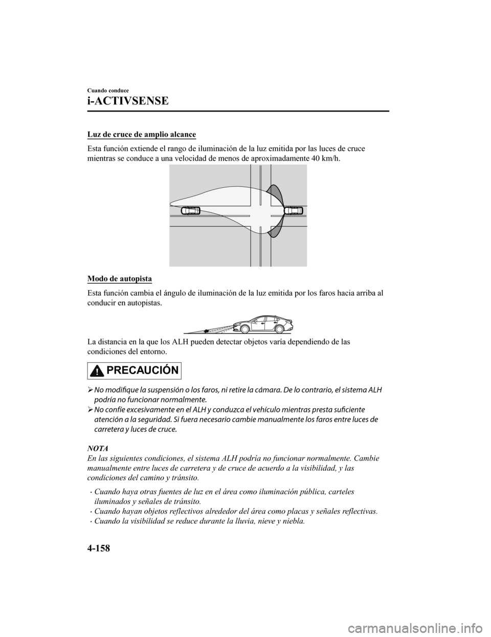 MAZDA MODEL 6 2020  Manual del propietario (in Spanish) Luz de cruce de amplio alcance
Esta función extiende el rango de iluminación de la luz emitida por las luces de cruce
mientras se conduce a una velocidad de menos de aproximadamente  40 km/h.
Modo d