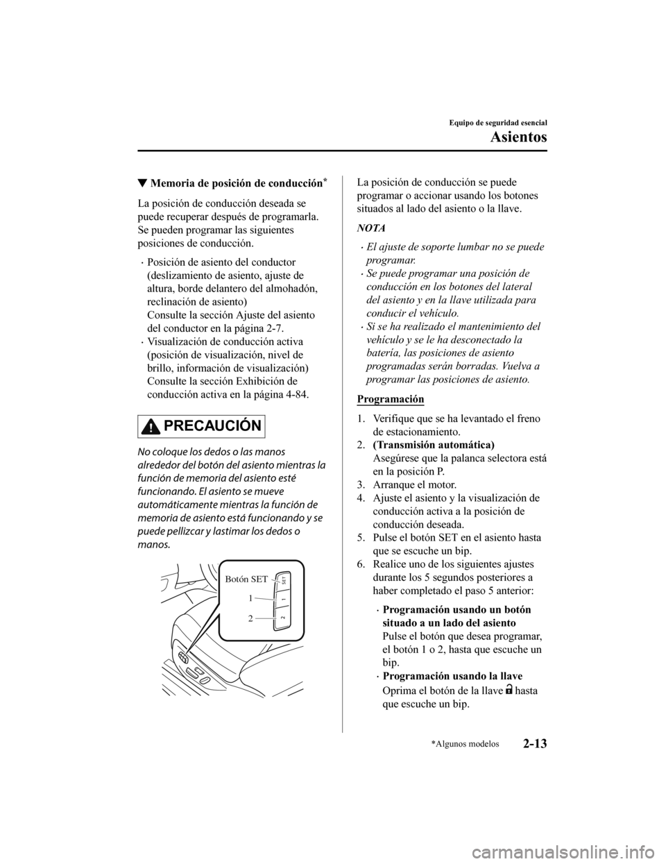 MAZDA MODEL 6 2020 Manual del propietario (in Spanish) ▼Memoria de posición de conducción*
La posición de conducción deseada se
puede recuperar después de programarla.
Se pueden programar las siguientes
posiciones de conducción.
•Posición de as MAZDA MODEL 6 2020 Manual del propietario (in Spanish) ▼Memoria de posición de conducción*
La posición de conducción deseada se
puede recuperar después de programarla.
Se pueden programar las siguientes
posiciones de conducción.
•Posición de as