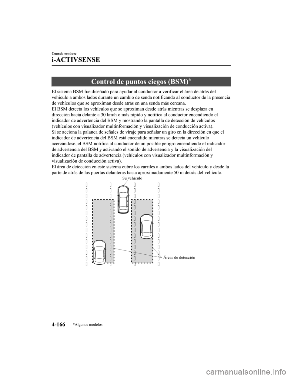 MAZDA MODEL 6 2020 Manual del propietario (in Spanish) Control de puntos ciegos (BSM)*
El sistema BSM fue diseñado para ayudar al conductor a verificar el área de atrás del
vehículo a ambos lados durante un cambio de senda notificando a l conductor de MAZDA MODEL 6 2020 Manual del propietario (in Spanish) Control de puntos ciegos (BSM)*
El sistema BSM fue diseñado para ayudar al conductor a verificar el área de atrás del
vehículo a ambos lados durante un cambio de senda notificando a l conductor de