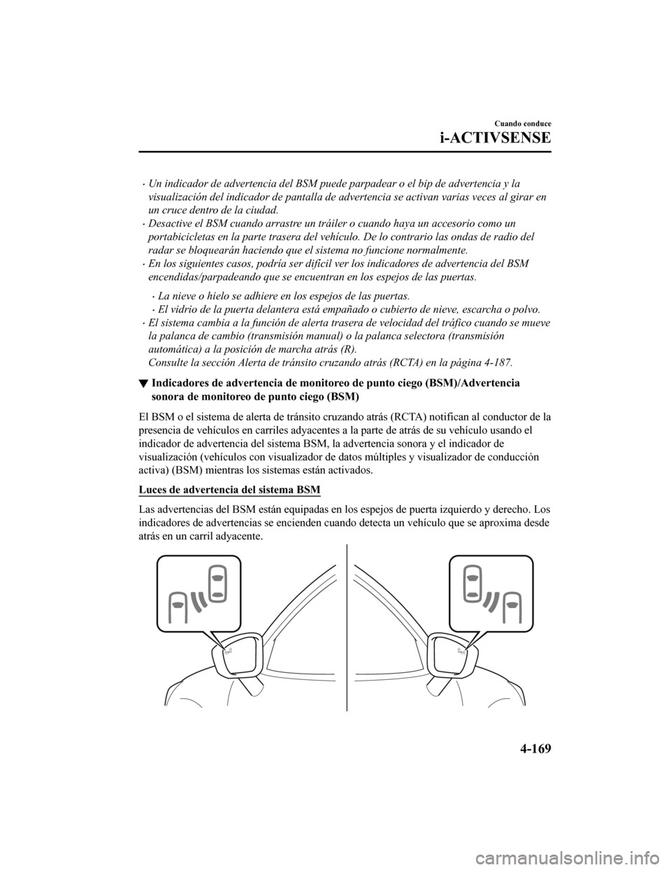 MAZDA MODEL 6 2020  Manual del propietario (in Spanish) •Un indicador de advertencia del BSM puede parpadear o el bip de advertencia y la
visualización del indicador de panta lla de advertencia se activan  varias veces al girar en
un cruce dentro de la 