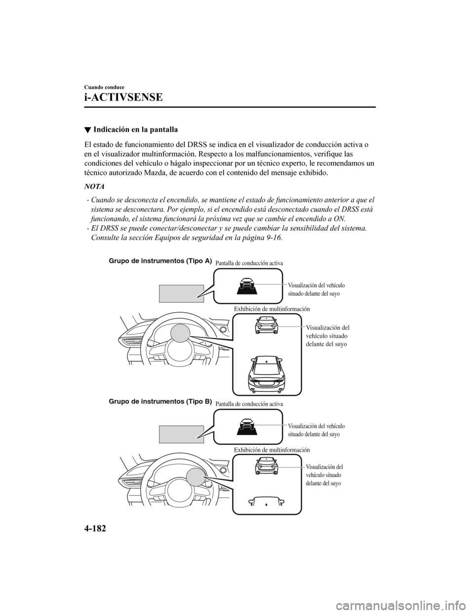 MAZDA MODEL 6 2020 Manual del propietario (in Spanish) ▼Indicación en la pantalla
El estado de funcionamiento del DRSS se indica en el visualizad
or de conducción activa o
en el visualizador multinformación. Respecto a los malfuncionam ientos, verifi MAZDA MODEL 6 2020 Manual del propietario (in Spanish) ▼Indicación en la pantalla
El estado de funcionamiento del DRSS se indica en el visualizad
or de conducción activa o
en el visualizador multinformación. Respecto a los malfuncionam ientos, verifi