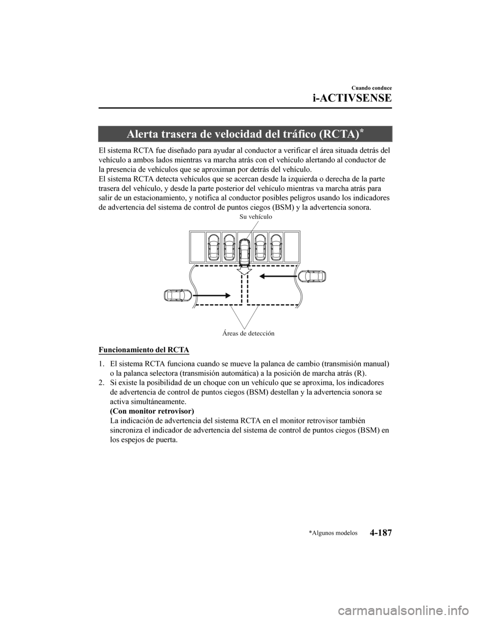 MAZDA MODEL 6 2020 Manual del propietario (in Spanish) Alerta trasera de velocidad del tráfico (RCTA)*
El sistema RCTA fue diseñado para ayudar al conductor a verificar el área situada detrás del
vehículo a ambos lados mientras va marcha atrás con e MAZDA MODEL 6 2020 Manual del propietario (in Spanish) Alerta trasera de velocidad del tráfico (RCTA)*
El sistema RCTA fue diseñado para ayudar al conductor a verificar el área situada detrás del
vehículo a ambos lados mientras va marcha atrás con e