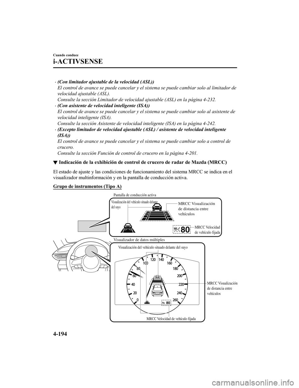 MAZDA MODEL 6 2020 Manual del propietario (in Spanish) •(Con limitador ajustable de la velocidad (ASL))
El control de avance se puede cancelar y el sistema se puede cambiar solo al limitador de
velocidad ajustable (ASL).
Consulte la sección Limitador d MAZDA MODEL 6 2020 Manual del propietario (in Spanish) •(Con limitador ajustable de la velocidad (ASL))
El control de avance se puede cancelar y el sistema se puede cambiar solo al limitador de
velocidad ajustable (ASL).
Consulte la sección Limitador d