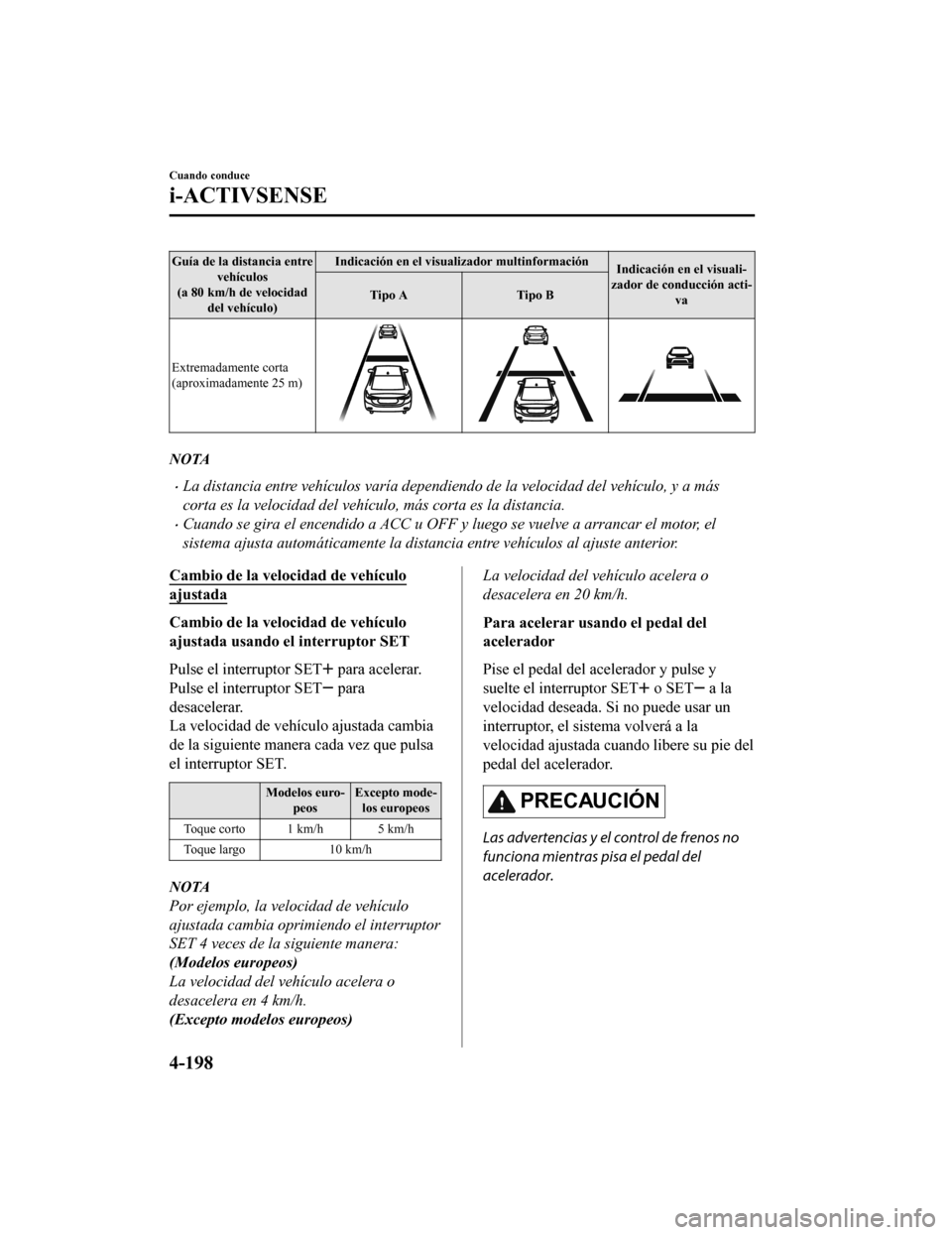 MAZDA MODEL 6 2020 Manual del propietario (in Spanish) Guía de la distancia entrevehículos
(a 80 km/h de velocidad del vehículo) Indicación en el visualizador multinformación
Indicación en el visuali-
zador de conducción acti- va
Tipo A
Tipo B
Extr MAZDA MODEL 6 2020 Manual del propietario (in Spanish) Guía de la distancia entrevehículos
(a 80 km/h de velocidad del vehículo) Indicación en el visualizador multinformación
Indicación en el visuali-
zador de conducción acti- va
Tipo A
Tipo B
Extr
