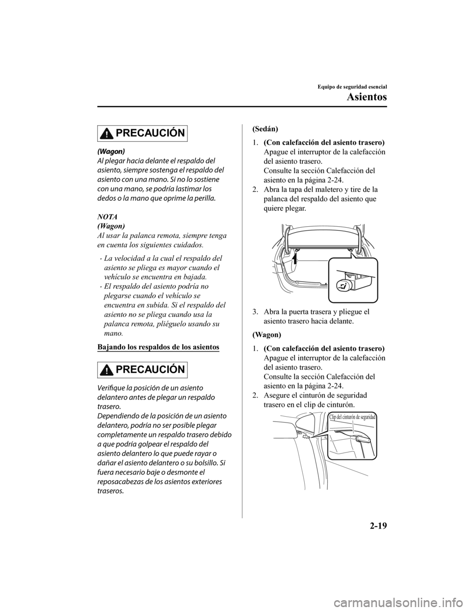 MAZDA MODEL 6 2020  Manual del propietario (in Spanish) PRECAUCIÓN
(Wagon)
Al plegar hacia delante el respaldo del
asiento, siempre sostenga el respaldo del
asiento con una mano. Si no lo sostiene
con una mano, se podría lastimar los
dedos o la mano que 