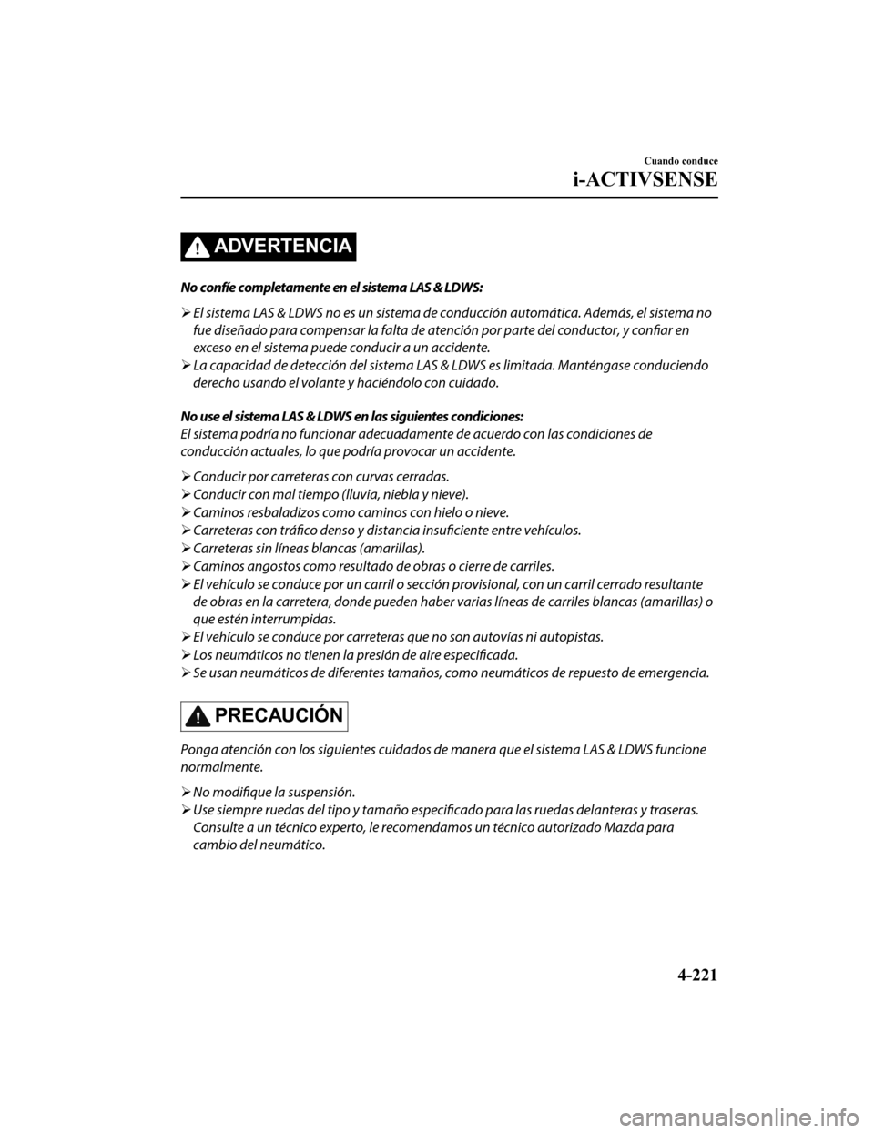 MAZDA MODEL 6 2020 Manual del propietario (in Spanish) ADVERTENCIA
No confíe completamente en el sistema LAS & LDWS:
El sistema LAS & LDWS no es un sistema de conducción automática. Además, el sistema no
fue diseñado para compensar la falta de at MAZDA MODEL 6 2020 Manual del propietario (in Spanish) ADVERTENCIA
No confíe completamente en el sistema LAS & LDWS:
El sistema LAS & LDWS no es un sistema de conducción automática. Además, el sistema no
fue diseñado para compensar la falta de at