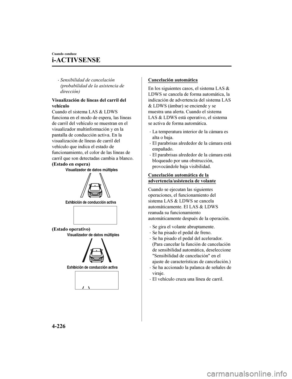 MAZDA MODEL 6 2020 Manual del propietario (in Spanish) •Sensibilidad de cancelación
(probabilidad de la asistencia de
dirección)
Visualización de líneas del carril del
vehículo
Cuando el sistema LAS & LDWS
funciona en el modo de espera, las líneas MAZDA MODEL 6 2020 Manual del propietario (in Spanish) •Sensibilidad de cancelación
(probabilidad de la asistencia de
dirección)
Visualización de líneas del carril del
vehículo
Cuando el sistema LAS & LDWS
funciona en el modo de espera, las líneas