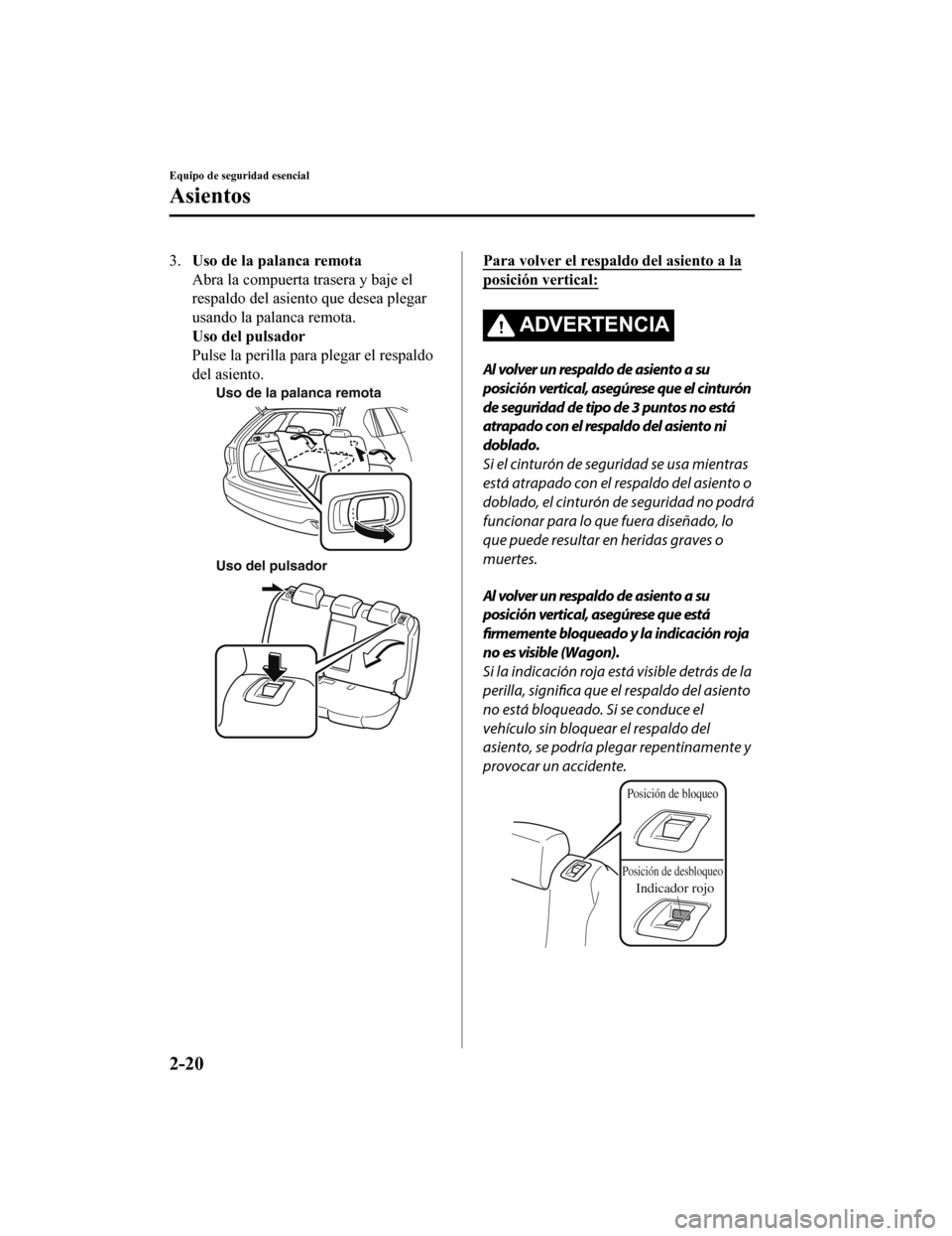 MAZDA MODEL 6 2020  Manual del propietario (in Spanish) 3.Uso de la palanca remota
Abra la compuerta trasera y baje el
respaldo del asiento que desea plegar
usando la palanca remota.
Uso del pulsador
Pulse la perilla par a plegar el respaldo
del asiento.
U