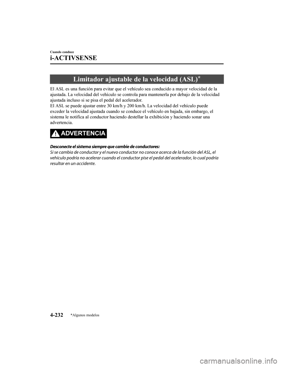 MAZDA MODEL 6 2020 Manual del propietario (in Spanish) Limitador ajustable de la velocidad (ASL)*
El ASL es una función para evitar que el vehículo sea conducido a mayor velocidad de la
ajustada. La velocidad del vehículo se controla para mantenerla p MAZDA MODEL 6 2020 Manual del propietario (in Spanish) Limitador ajustable de la velocidad (ASL)*
El ASL es una función para evitar que el vehículo sea conducido a mayor velocidad de la
ajustada. La velocidad del vehículo se controla para mantenerla p