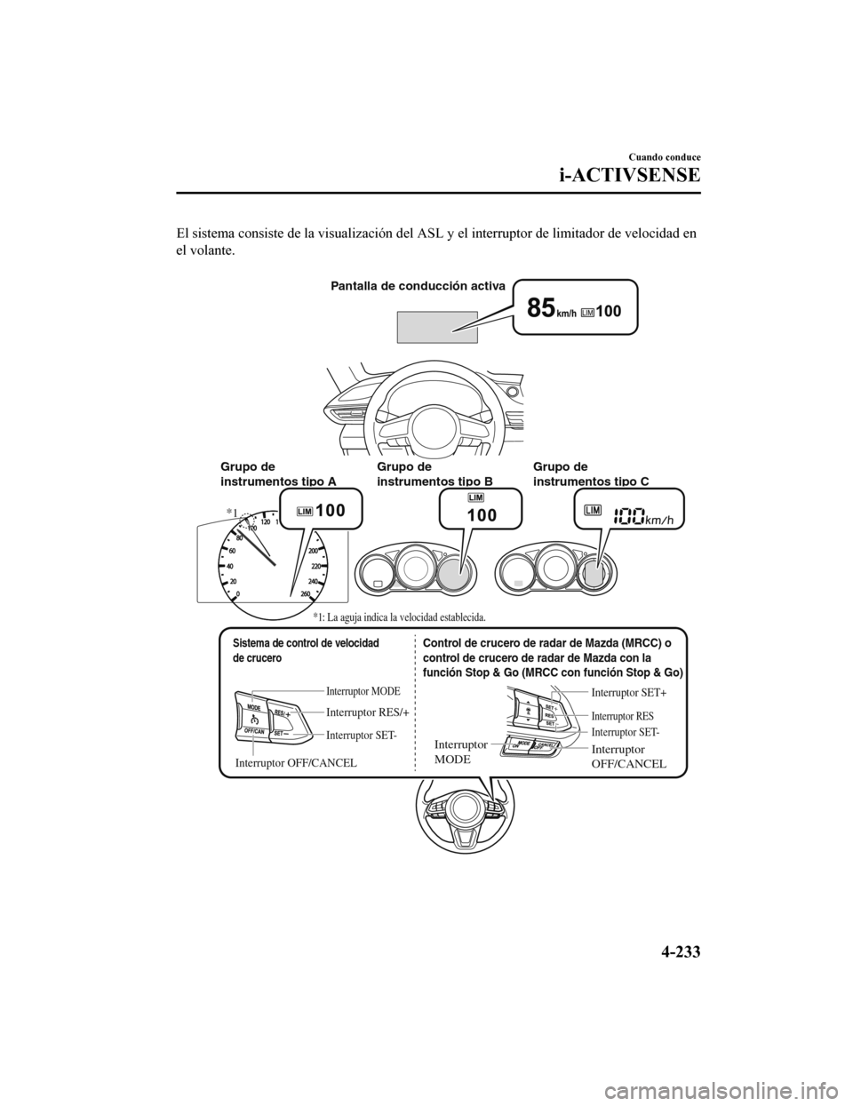 MAZDA MODEL 6 2020 Manual del propietario (in Spanish) El sistema consiste de la visualización del ASL y el interruptor de limitador de velocidad en
el volante.
Grupo de
instrumentos tipo A Grupo de
instrumentos tipo BGrupo de
instrumentos tipo C
Pa MAZDA MODEL 6 2020 Manual del propietario (in Spanish) El sistema consiste de la visualización del ASL y el interruptor de limitador de velocidad en
el volante.
Grupo de
instrumentos tipo A Grupo de
instrumentos tipo BGrupo de
instrumentos tipo C
Pa