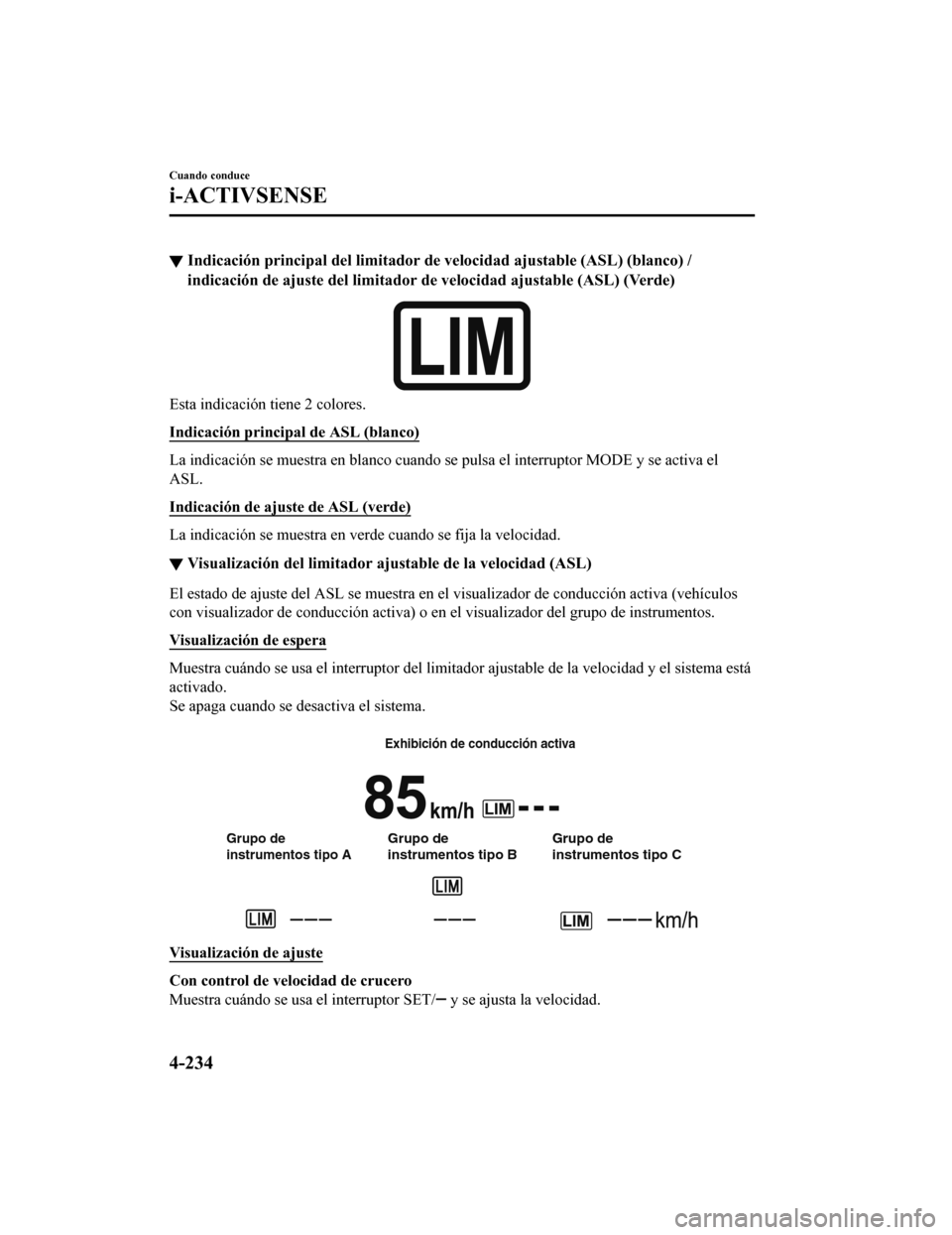 MAZDA MODEL 6 2020 Manual del propietario (in Spanish) ▼Indicación principal del limitad
or de velocidad ajustable (ASL) (blanco) /
indicación de ajuste del limitad or de velocidad ajustable (ASL) (Verde)
Esta indicación tiene 2 colores.
Indicació MAZDA MODEL 6 2020 Manual del propietario (in Spanish) ▼Indicación principal del limitad
or de velocidad ajustable (ASL) (blanco) /
indicación de ajuste del limitad or de velocidad ajustable (ASL) (Verde)
Esta indicación tiene 2 colores.
Indicació