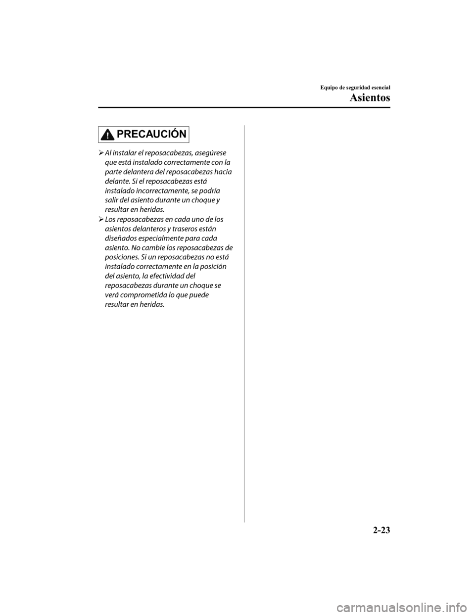 MAZDA MODEL 6 2020  Manual del propietario (in Spanish) PRECAUCIÓN
Al instalar el reposacabezas, asegúrese
que está instalado correctamente con la
parte delantera del reposacabezas hacia
delante. Si el reposacabezas está
instalado incorrectamente, s