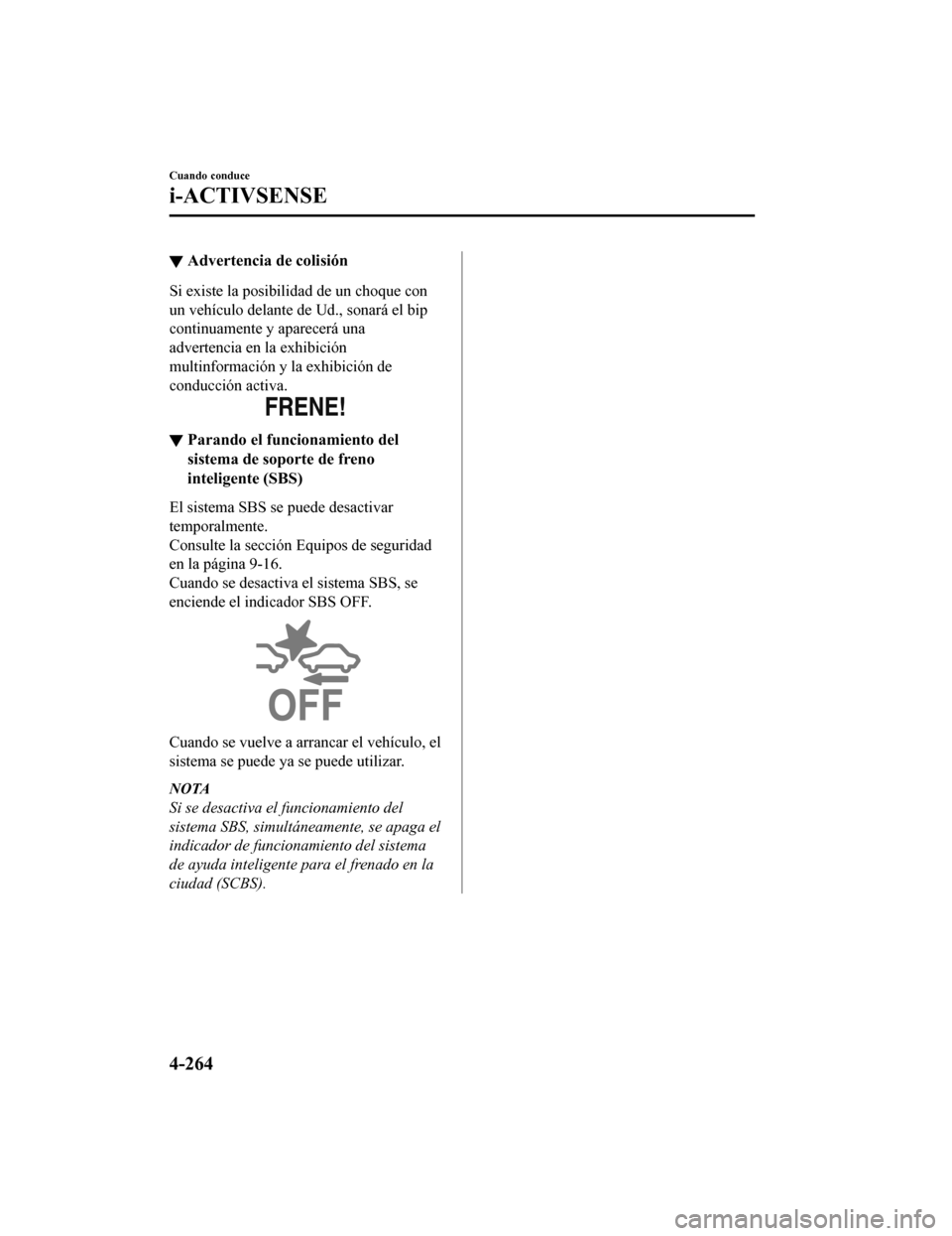MAZDA MODEL 6 2020 Manual del propietario (in Spanish) ▼Advertencia de colisión
Si existe la posibil
idad de un choque con
un vehículo delante de Ud., sonará el bip
continuamente y aparecerá una
advertencia en la exhibición
multinformación y la ex MAZDA MODEL 6 2020 Manual del propietario (in Spanish) ▼Advertencia de colisión
Si existe la posibil
idad de un choque con
un vehículo delante de Ud., sonará el bip
continuamente y aparecerá una
advertencia en la exhibición
multinformación y la ex