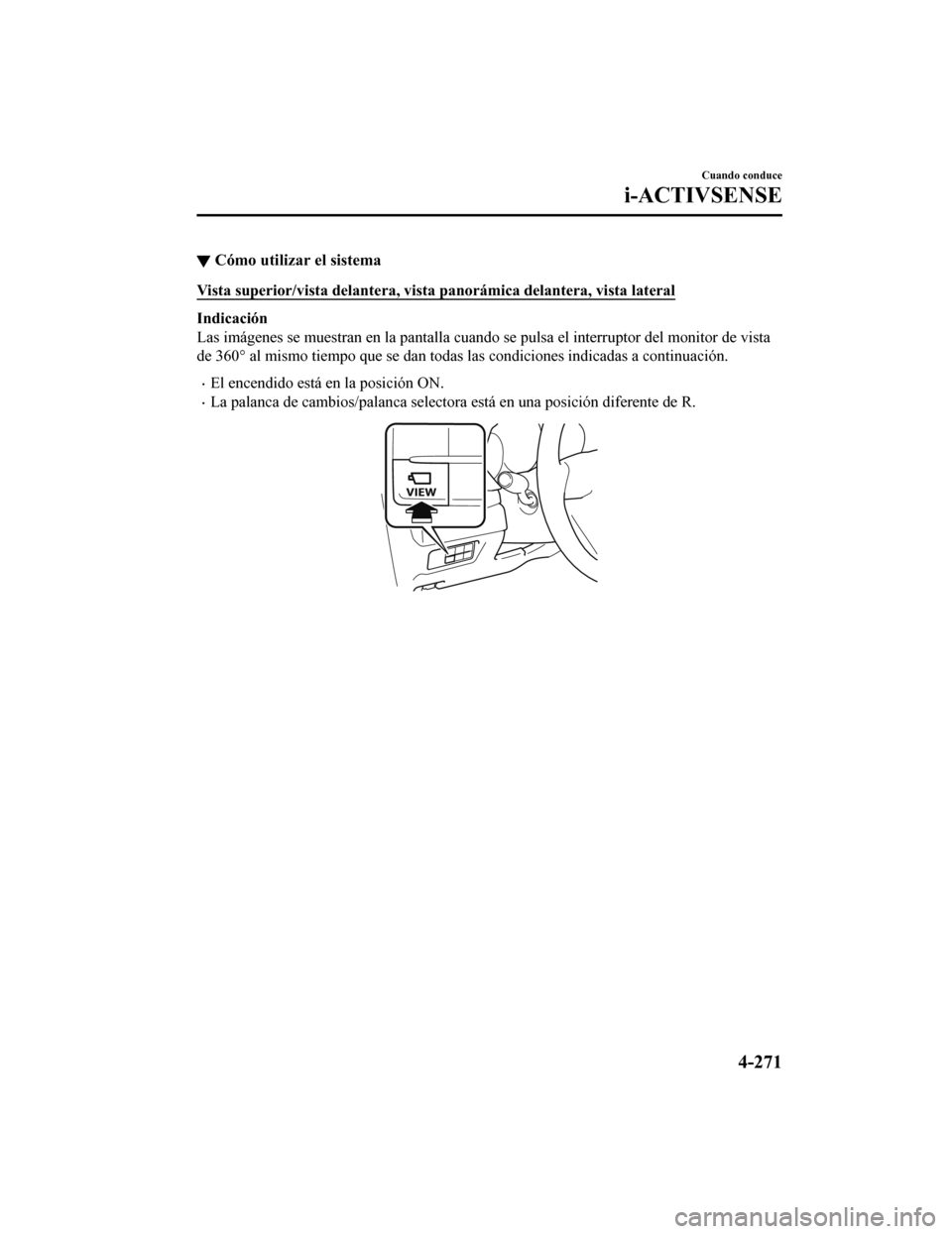 MAZDA MODEL 6 2020 Manual del propietario (in Spanish) ▼Cómo utilizar el sistema
Vista superior/vista delantera, v
ista panorámica delantera, vista lateral
Indicación
Las imágenes se muestran en la pantalla cuando se pulsa el inte rruptor del monito MAZDA MODEL 6 2020 Manual del propietario (in Spanish) ▼Cómo utilizar el sistema
Vista superior/vista delantera, v
ista panorámica delantera, vista lateral
Indicación
Las imágenes se muestran en la pantalla cuando se pulsa el inte rruptor del monito