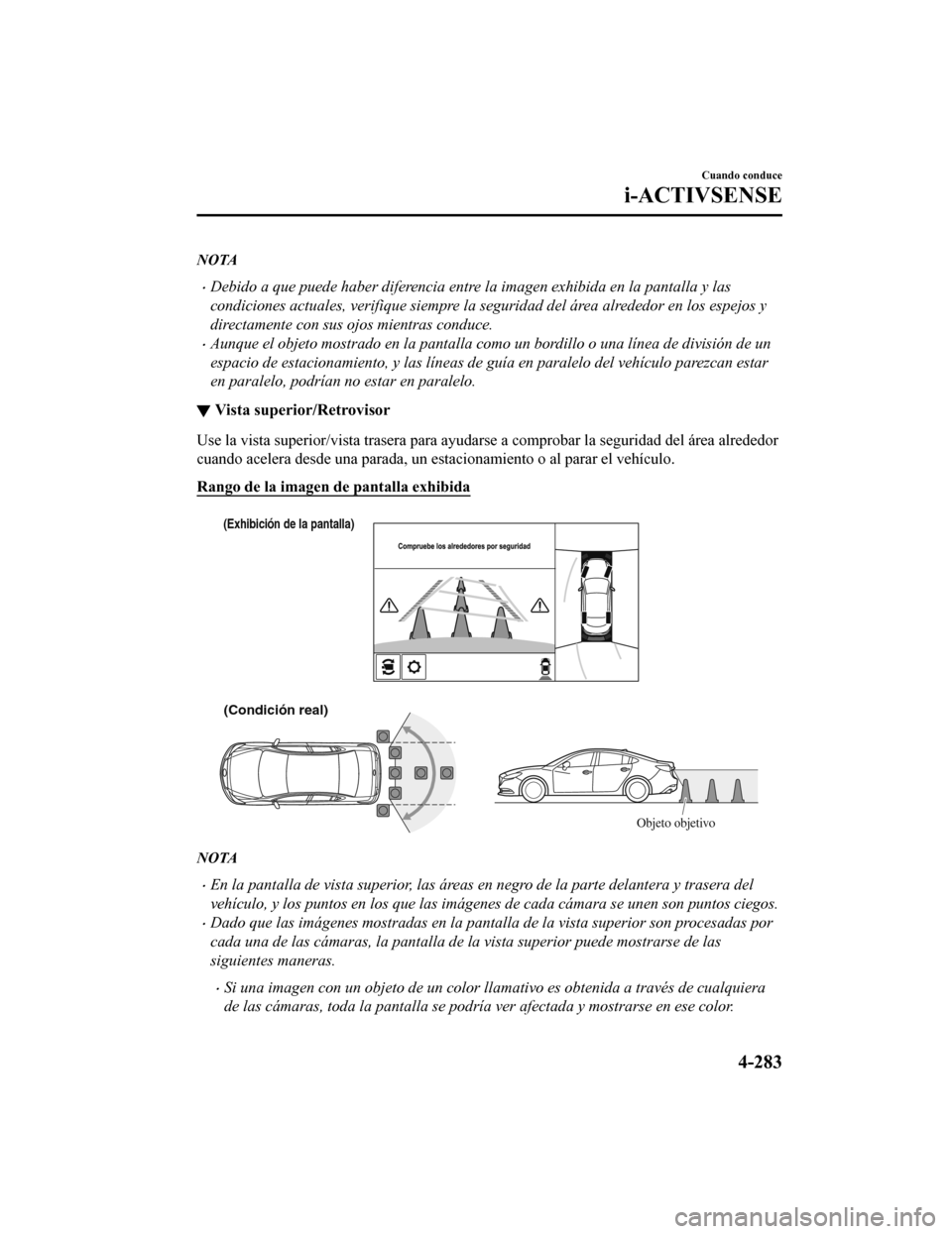 MAZDA MODEL 6 2020 Manual del propietario (in Spanish) NOTA
•Debido a que puede haber diferencia entre la imagen exhibida en la pantalla y las
condiciones actuales, verifique siempre la seguridad del área alrededor en los espejos y
directamente con sus MAZDA MODEL 6 2020 Manual del propietario (in Spanish) NOTA
•Debido a que puede haber diferencia entre la imagen exhibida en la pantalla y las
condiciones actuales, verifique siempre la seguridad del área alrededor en los espejos y
directamente con sus