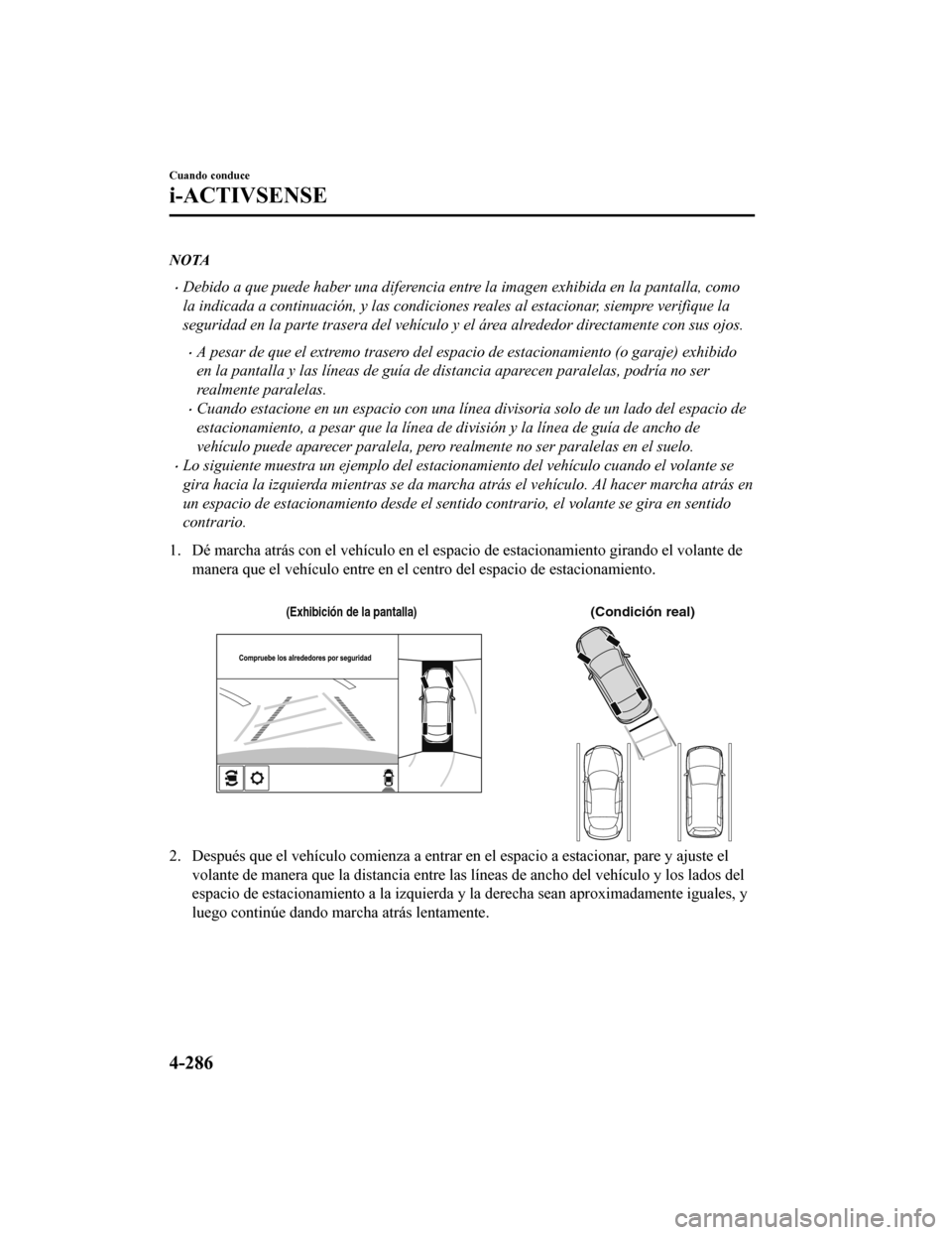 MAZDA MODEL 6 2020 Manual del propietario (in Spanish) NOTA
•Debido a que puede haber una diferencia entre la imagen exhibida en la pantalla, como
la indicada a continuación, y las condiciones reales al estacionar, siempre verifique la
seguridad en la MAZDA MODEL 6 2020 Manual del propietario (in Spanish) NOTA
•Debido a que puede haber una diferencia entre la imagen exhibida en la pantalla, como
la indicada a continuación, y las condiciones reales al estacionar, siempre verifique la
seguridad en la