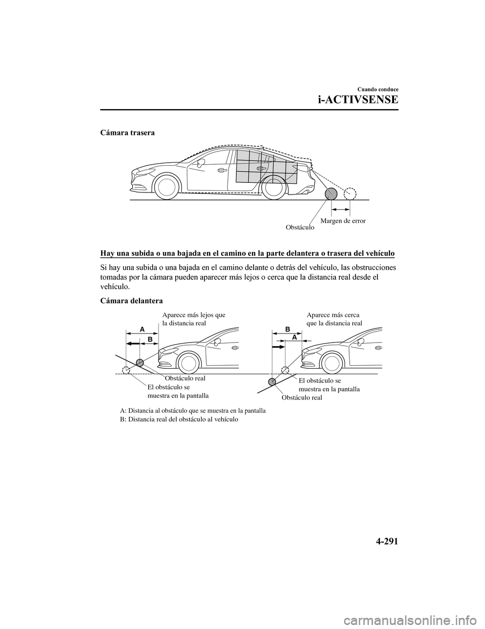 MAZDA MODEL 6 2020 Manual del propietario (in Spanish) Cámara trasera
ObstáculoMargen de error
Hay una subida o una bajada en el camino en la parte delantera
o trasera del vehÃculo
Si hay una subida o una bajada en el camino delante o detrás del ve MAZDA MODEL 6 2020 Manual del propietario (in Spanish) Cámara trasera
ObstáculoMargen de error
Hay una subida o una bajada en el camino en la parte delantera
o trasera del vehÃculo
Si hay una subida o una bajada en el camino delante o detrás del ve