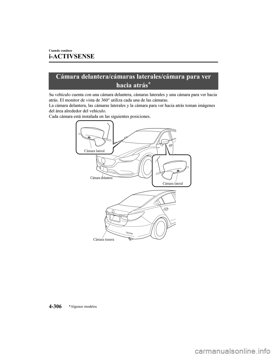 MAZDA MODEL 6 2020 Manual del propietario (in Spanish) Cámara delantera/cámaras laterales/cámara para verhacia atrás
*
Su vehÃculo cuenta con una cámara delantera, cámaras laterales y una cámara para ver hacia
atrás. El monitor de v ista de 360 MAZDA MODEL 6 2020 Manual del propietario (in Spanish) Cámara delantera/cámaras laterales/cámara para verhacia atrás
*
Su vehÃculo cuenta con una cámara delantera, cámaras laterales y una cámara para ver hacia
atrás. El monitor de v ista de 360Â