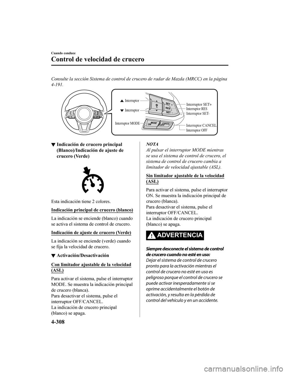 MAZDA MODEL 6 2020 Manual del propietario (in Spanish) Consulte la sección Sistema de control de crucero de radar de Mazda (MRCC) en la página
4-191.
Interruptor CANCEL
Interruptor RES
Interruptor OFF
Interruptor Interruptor
Interruptor MODEInterruptor MAZDA MODEL 6 2020 Manual del propietario (in Spanish) Consulte la sección Sistema de control de crucero de radar de Mazda (MRCC) en la página
4-191.
Interruptor CANCEL
Interruptor RES
Interruptor OFF
Interruptor Interruptor
Interruptor MODEInterruptor