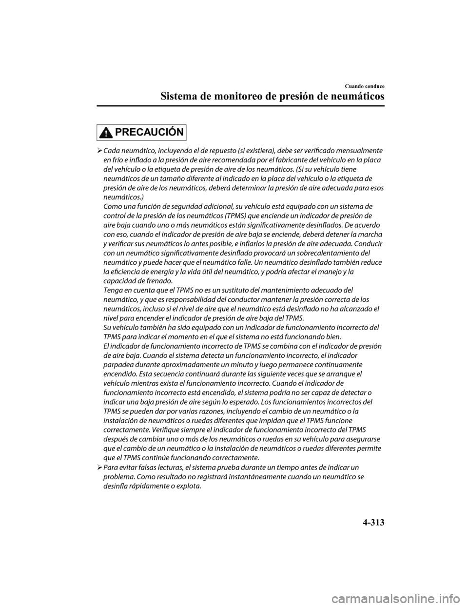 MAZDA MODEL 6 2020 Manual del propietario (in Spanish) PRECAUCIÓN
Cada neumático, incluyendo el de repuesto (si existiera), debe ser
verificado mensualmente
en frío e inflado a la presión de aire recomendada por el fabricante del vehículo en la MAZDA MODEL 6 2020 Manual del propietario (in Spanish) PRECAUCIÓN
Cada neumático, incluyendo el de repuesto (si existiera), debe ser
verificado mensualmente
en frío e inflado a la presión de aire recomendada por el fabricante del vehículo en la