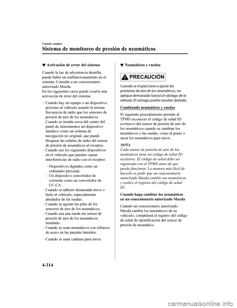 MAZDA MODEL 6 2020  Manual del propietario (in Spanish) ▼Activación de error del sistema
Cuando la luz de advertencia destella,
puede haber un malfuncionamiento en el
sistema. Consulte a un concesionario
autorizado Mazda.
En los siguientes casos puede o