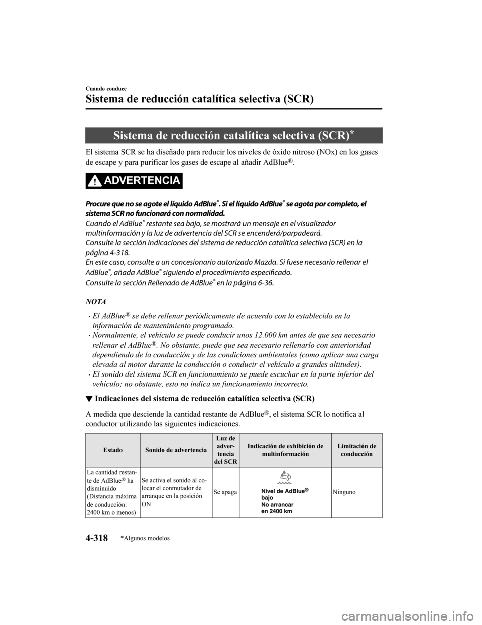 MAZDA MODEL 6 2020 Manual del propietario (in Spanish) Sistema de reducción catalítica selectiva (SCR)*
El sistema SCR se ha diseñado para reducir los niveles de óxido nitroso (NOx) en los gases
de escape y para purificar los gases de escape al añadi MAZDA MODEL 6 2020 Manual del propietario (in Spanish) Sistema de reducción catalítica selectiva (SCR)*
El sistema SCR se ha diseñado para reducir los niveles de óxido nitroso (NOx) en los gases
de escape y para purificar los gases de escape al añadi