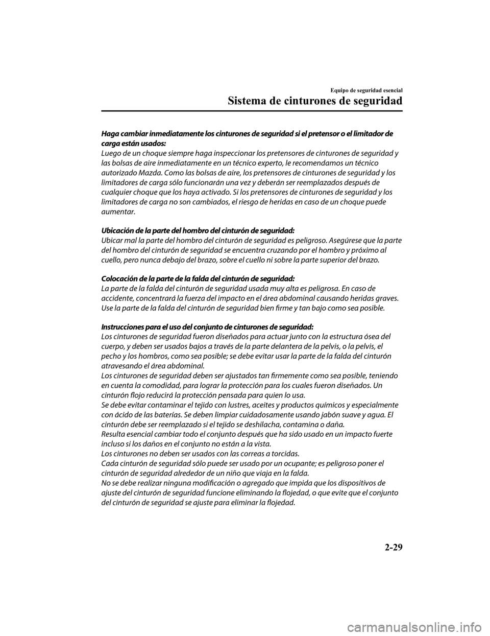 MAZDA MODEL 6 2020 Manual del propietario (in Spanish) Haga cambiar inmediatamente los cinturones de seguridad si el pretensor o el limitador de
carga están usados:
Luego de un choque siempre haga inspeccionar los pretensores de cinturones de seguridad y MAZDA MODEL 6 2020 Manual del propietario (in Spanish) Haga cambiar inmediatamente los cinturones de seguridad si el pretensor o el limitador de
carga están usados:
Luego de un choque siempre haga inspeccionar los pretensores de cinturones de seguridad y