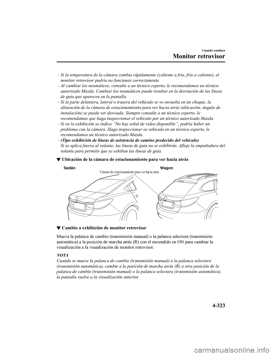 MAZDA MODEL 6 2020 Manual del propietario (in Spanish) •Si la temperatura de la cámara cambia rápidamente (caliente a frío, frío a caliente), el
monitor retrovisor podría no funcionar correctamente.
•Al cambiar los neumáticos, consulte a un téc MAZDA MODEL 6 2020 Manual del propietario (in Spanish) •Si la temperatura de la cámara cambia rápidamente (caliente a frío, frío a caliente), el
monitor retrovisor podría no funcionar correctamente.
•Al cambiar los neumáticos, consulte a un téc